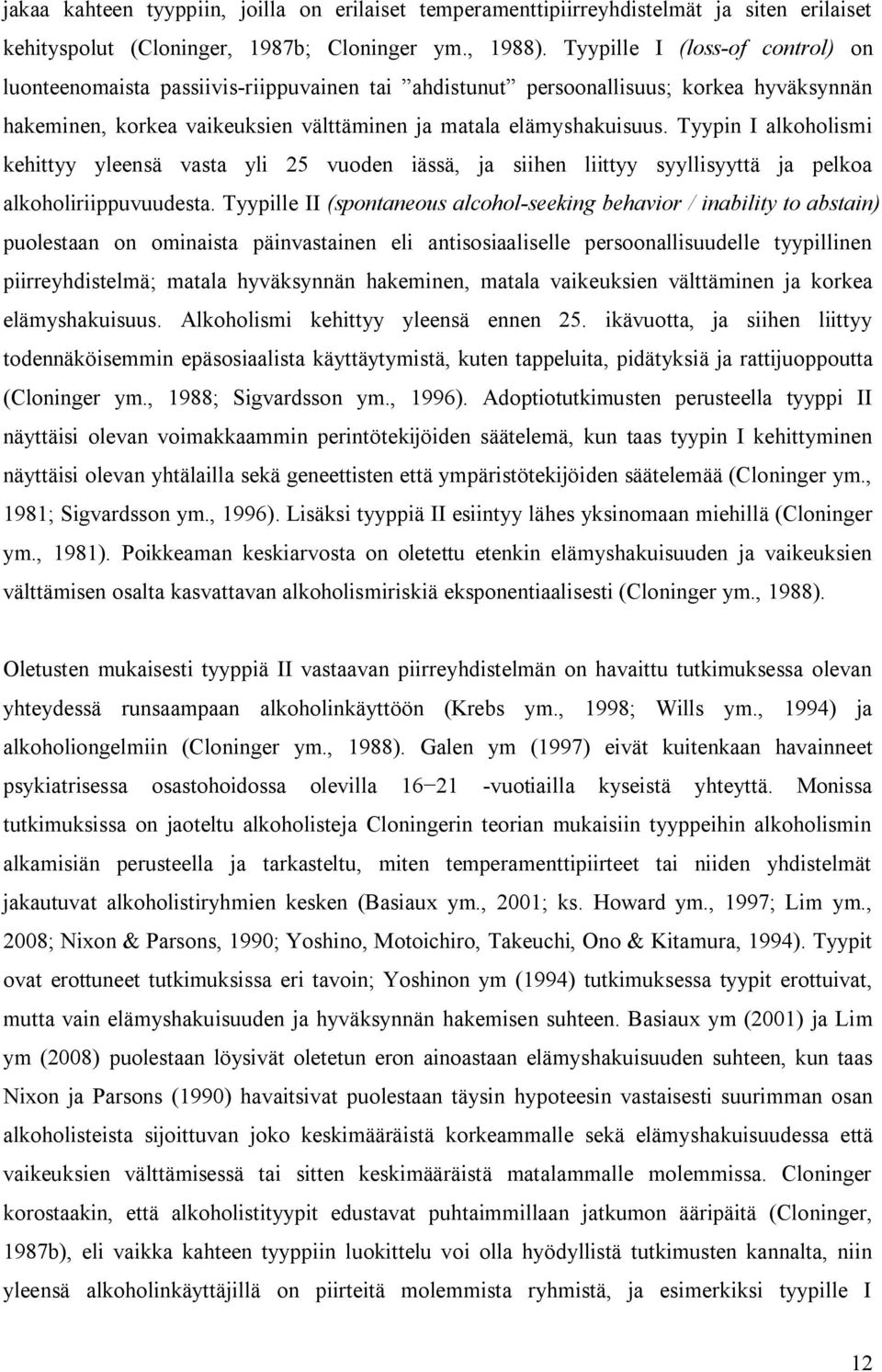 Tyypin I alkoholismi kehittyy yleensä vasta yli 25 vuoden iässä, ja siihen liittyy syyllisyyttä ja pelkoa alkoholiriippuvuudesta.