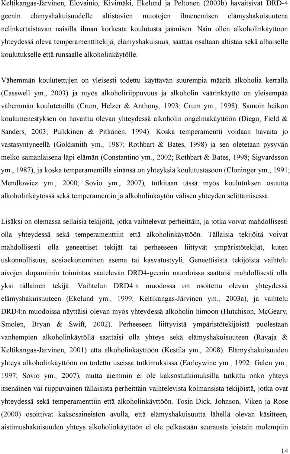 Näin ollen alkoholinkäyttöön yhteydessä oleva temperamenttitekijä, elämyshakuisuus, saattaa osaltaan altistaa sekä alhaiselle koulutukselle että runsaalle alkoholinkäytölle.