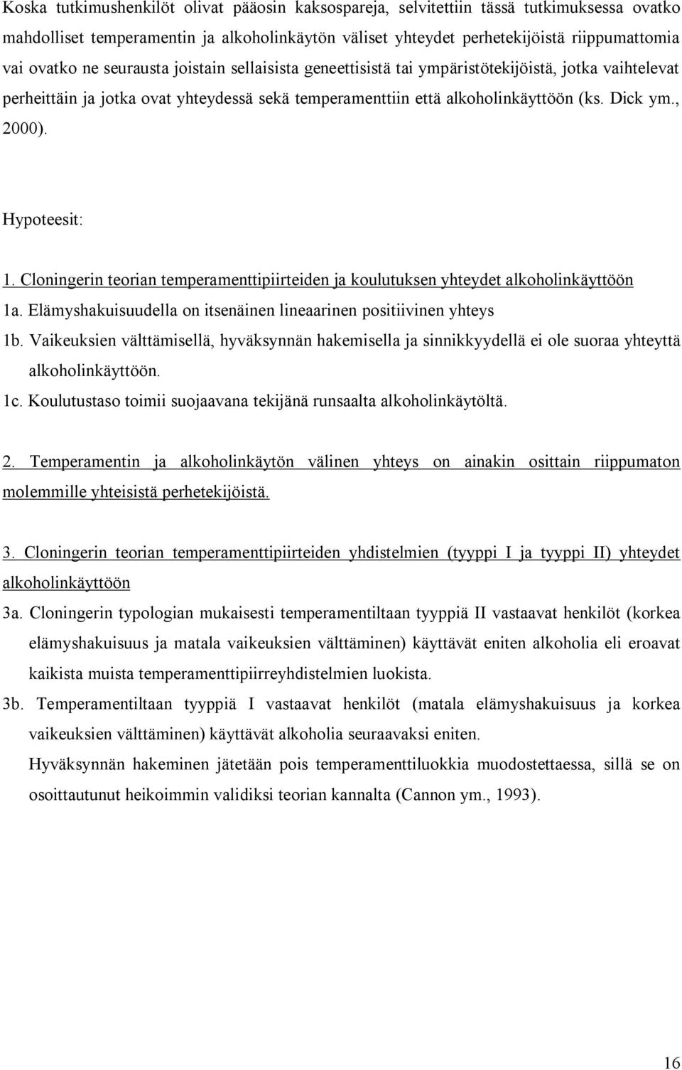 Hypoteesit: 1. Cloningerin teorian temperamenttipiirteiden ja koulutuksen yhteydet alkoholinkäyttöön 1a. Elämyshakuisuudella on itsenäinen lineaarinen positiivinen yhteys 1b.