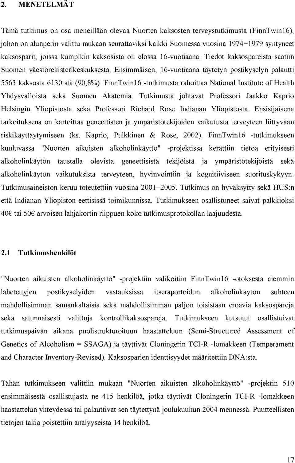 Ensimmäisen, 16-vuotiaana täytetyn postikyselyn palautti 5563 kaksosta 6130:stä (90,8%). FinnTwin16 -tutkimusta rahoittaa National Institute of Health Yhdysvalloista sekä Suomen Akatemia.