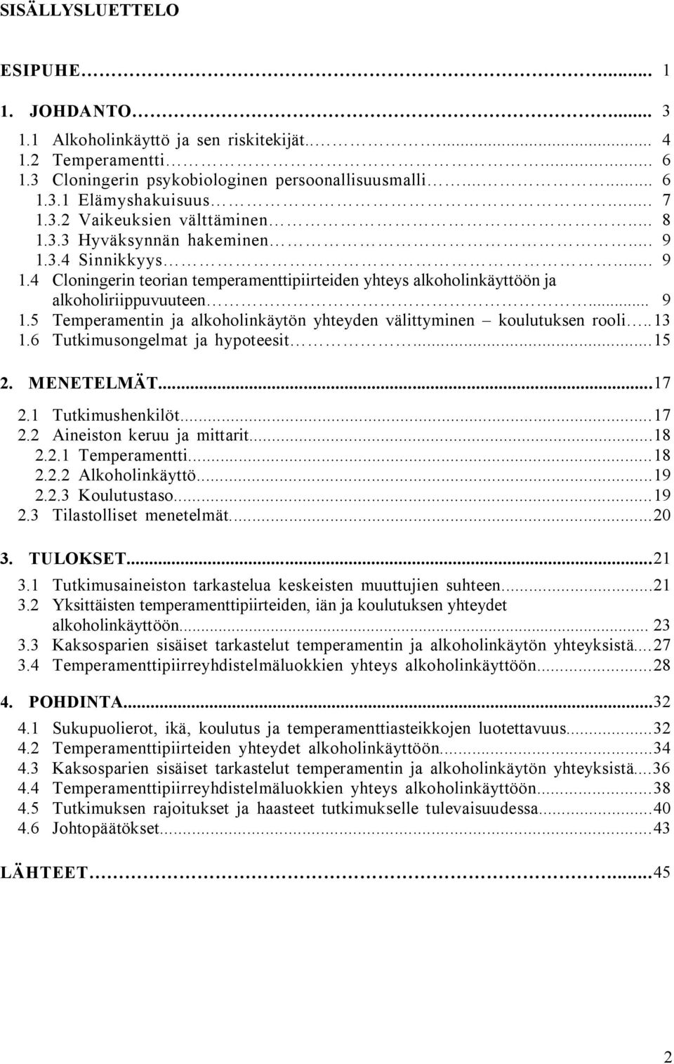 .13 1.6 Tutkimusongelmat ja hypoteesit...15 2. MENETELMÄT...17 2.1 Tutkimushenkilöt...17 2.2 Aineiston keruu ja mittarit...18 2.2.1 Temperamentti...18 2.2.2 Alkoholinkäyttö...19 2.2.3 Koulutustaso.