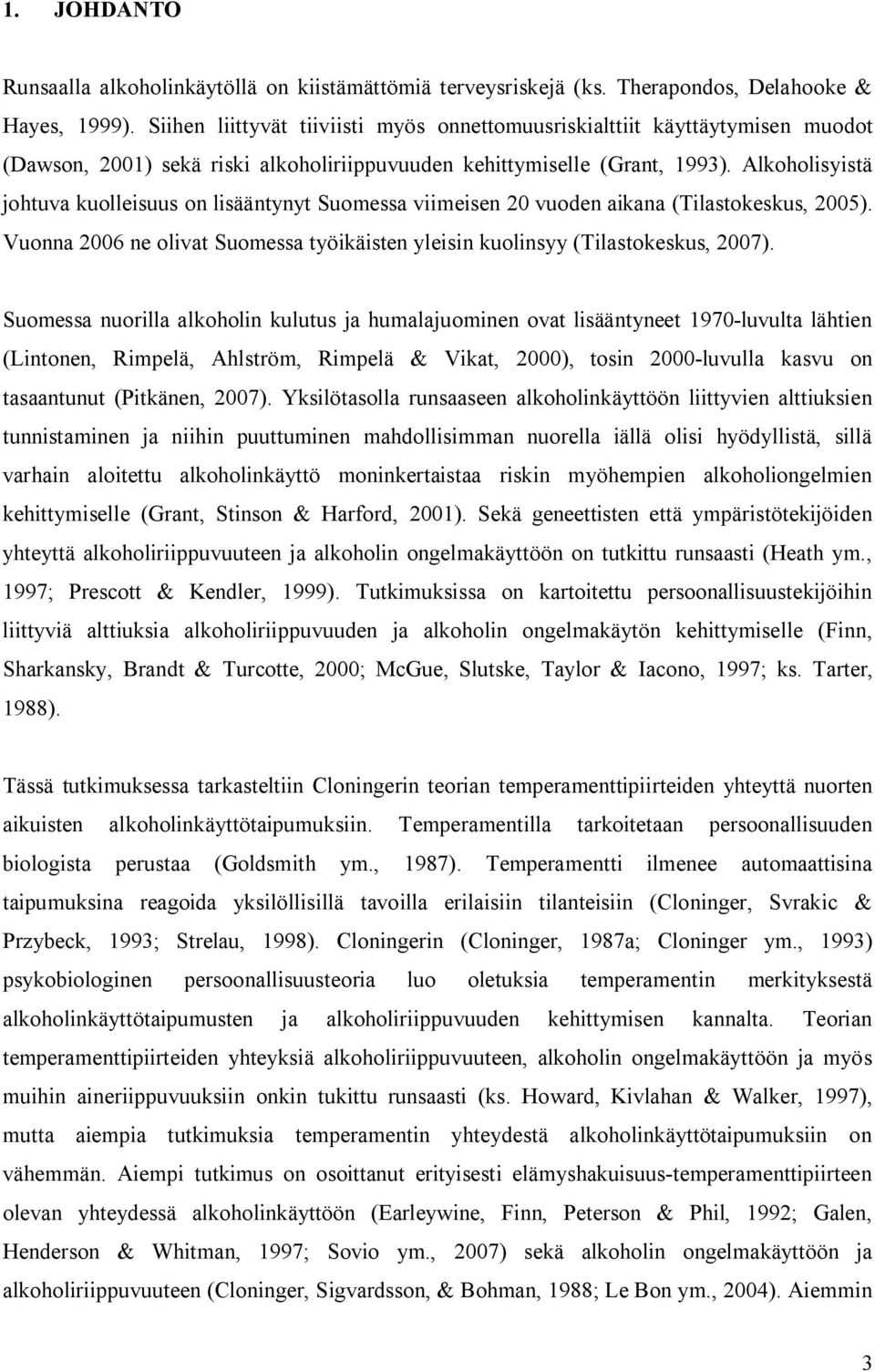 Alkoholisyistä johtuva kuolleisuus on lisääntynyt Suomessa viimeisen 20 vuoden aikana (Tilastokeskus, 2005). Vuonna 2006 ne olivat Suomessa työikäisten yleisin kuolinsyy (Tilastokeskus, 2007).