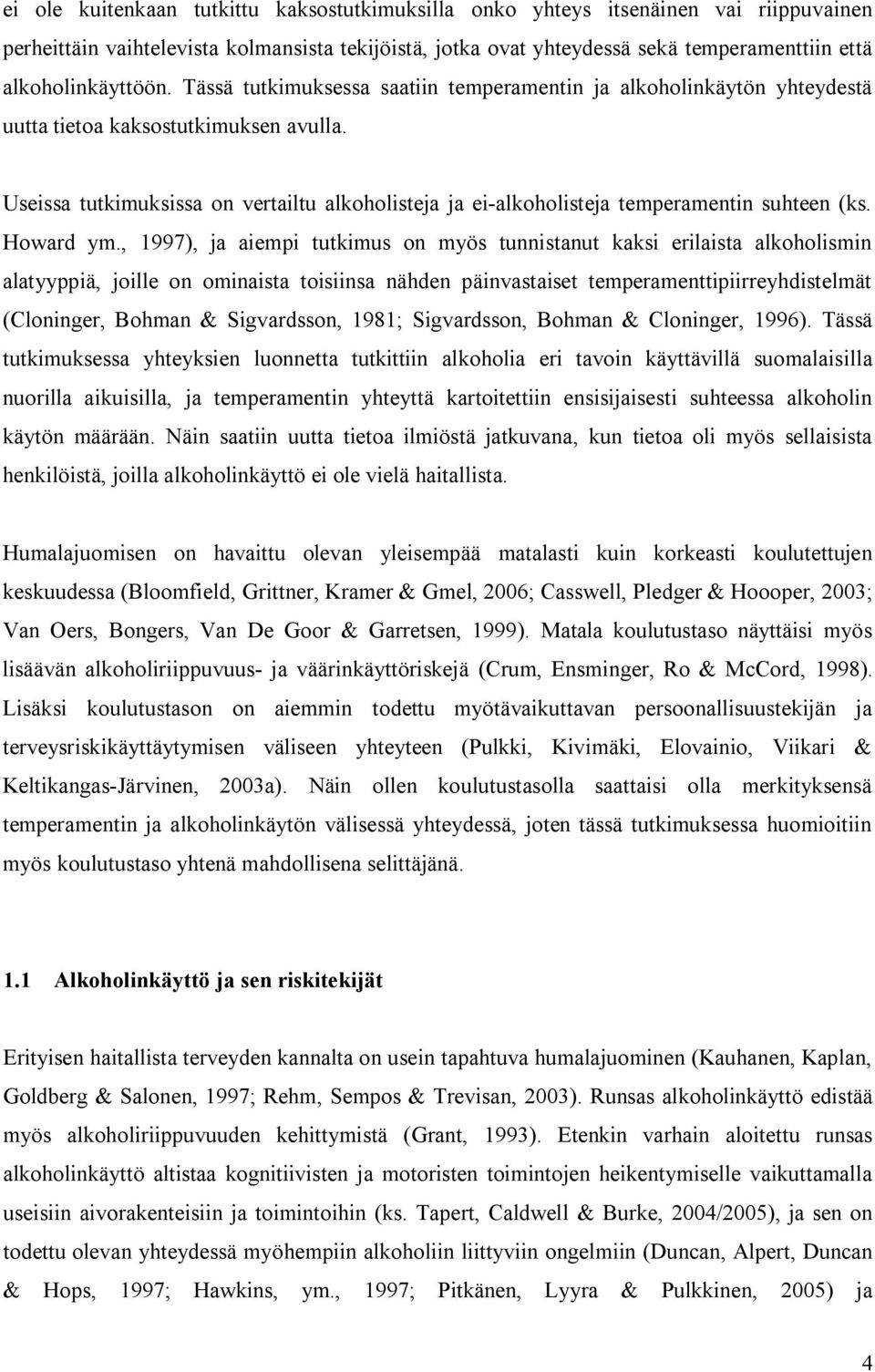 Useissa tutkimuksissa on vertailtu alkoholisteja ja ei-alkoholisteja temperamentin suhteen (ks. Howard ym.