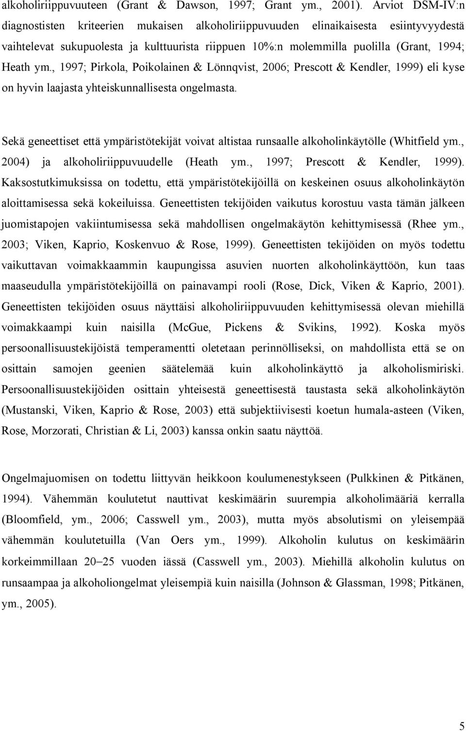 ym., 1997; Pirkola, Poikolainen & Lönnqvist, 2006; Prescott & Kendler, 1999) eli kyse on hyvin laajasta yhteiskunnallisesta ongelmasta.