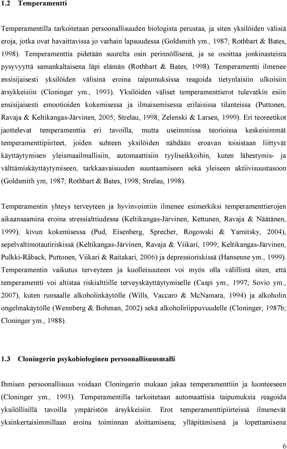 Temperamentti ilmenee ensisijaisesti yksilöiden välisinä eroina taipumuksissa reagoida tietynlaisiin ulkoisiin ärsykkeisiin (Cloninger ym., 1993).