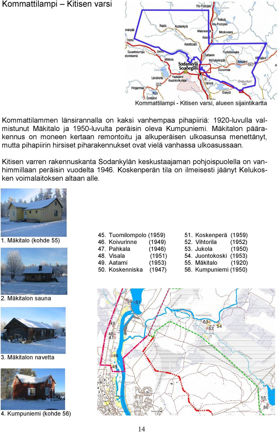 Kitisen varren rakennuskanta Sodankylän keskustaajaman pohjoispuolella on vanhimmillaan peräisin vuodelta 1946. Koskenperän tila on ilmeisesti jäänyt Kelukosken voimalaitoksen altaan alle. 1. Mäkitalo (kohde 55) 45.