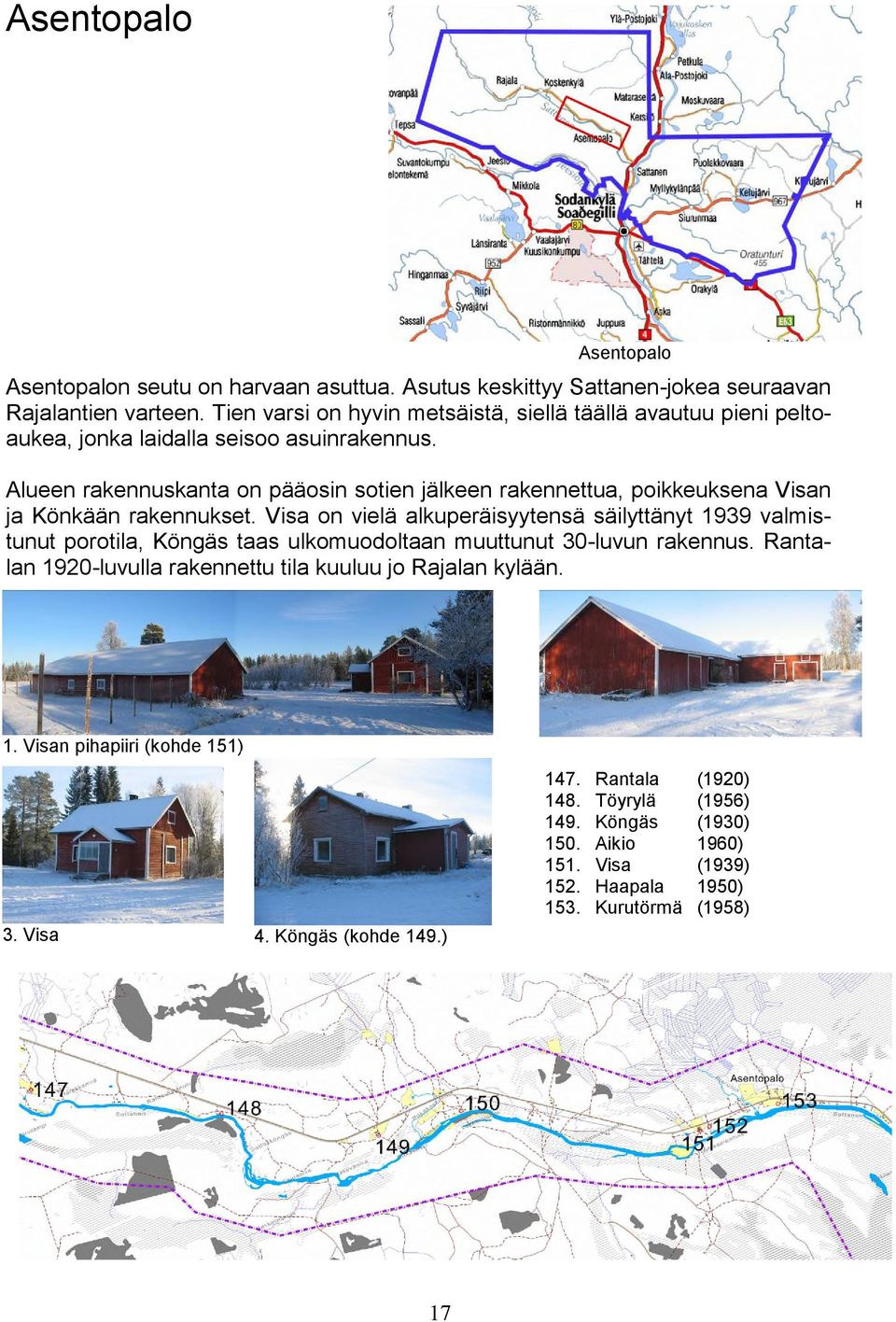 Alueen rakennuskanta on pääosin sotien jälkeen rakennettua, poikkeuksena Visan ja Könkään rakennukset.