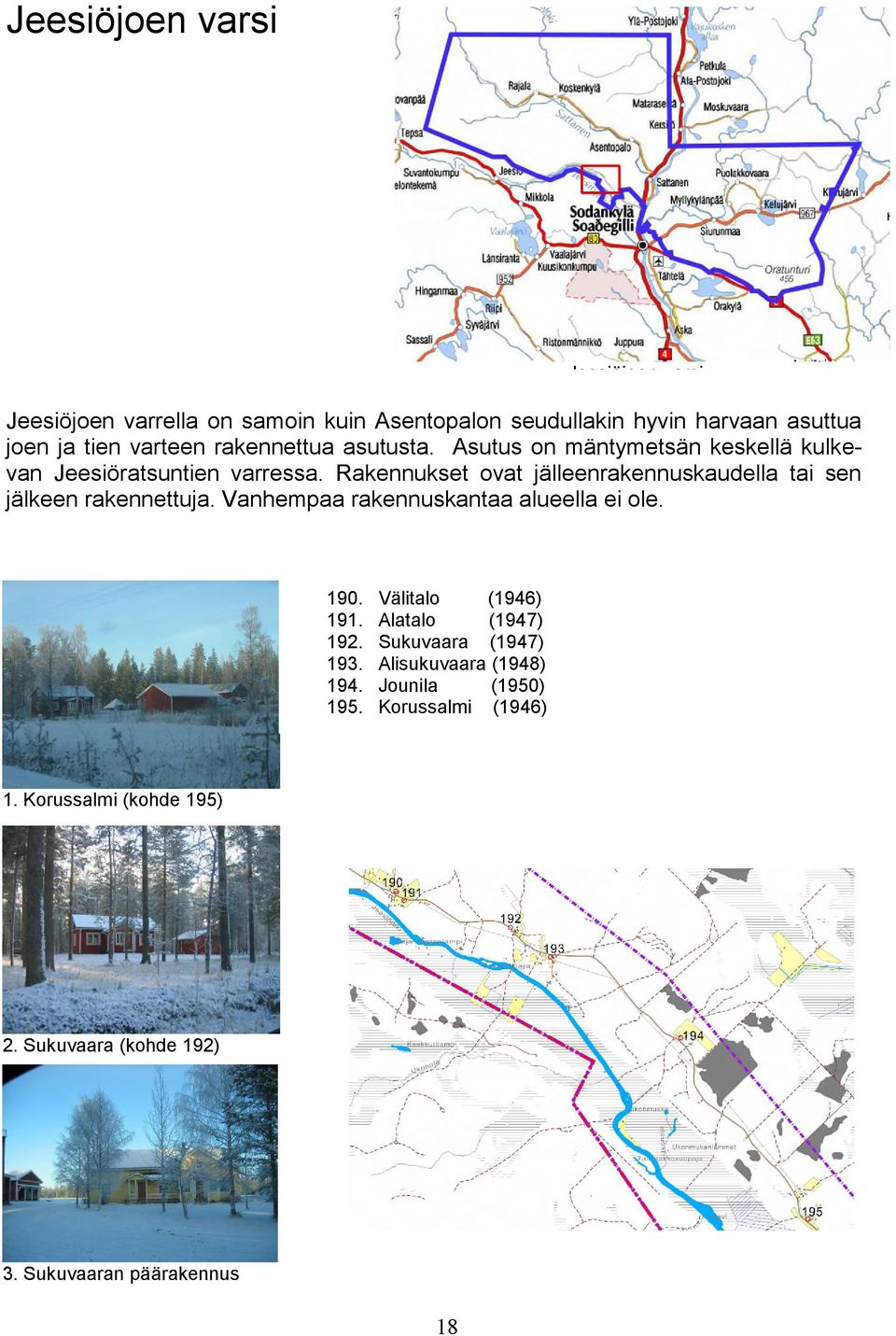 Rakennukset ovat jälleenrakennuskaudella tai sen jälkeen rakennettuja. Vanhempaa rakennuskantaa alueella ei ole. 190. 191. 192. 193. 194.