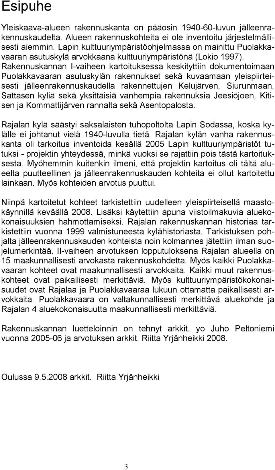 Rakennuskannan I-vaiheen kartoituksessa keskityttiin dokumentoimaan Puolakkavaaran asutuskylän rakennukset sekä kuvaamaan yleispiirteisesti jälleenrakennuskaudella rakennettujen Kelujärven,