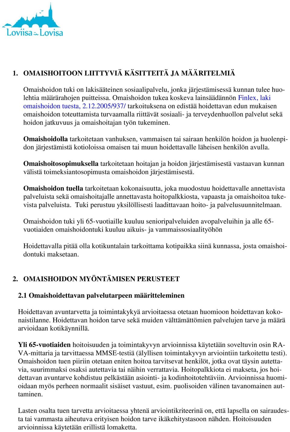 2005/937/ tarkoituksena on edistää hoidettavan edun mukaisen omaishoidon toteuttamista turvaamalla riittävät sosiaali- ja terveydenhuollon palvelut sekä hoidon jatkuvuus ja omaishoitajan työn