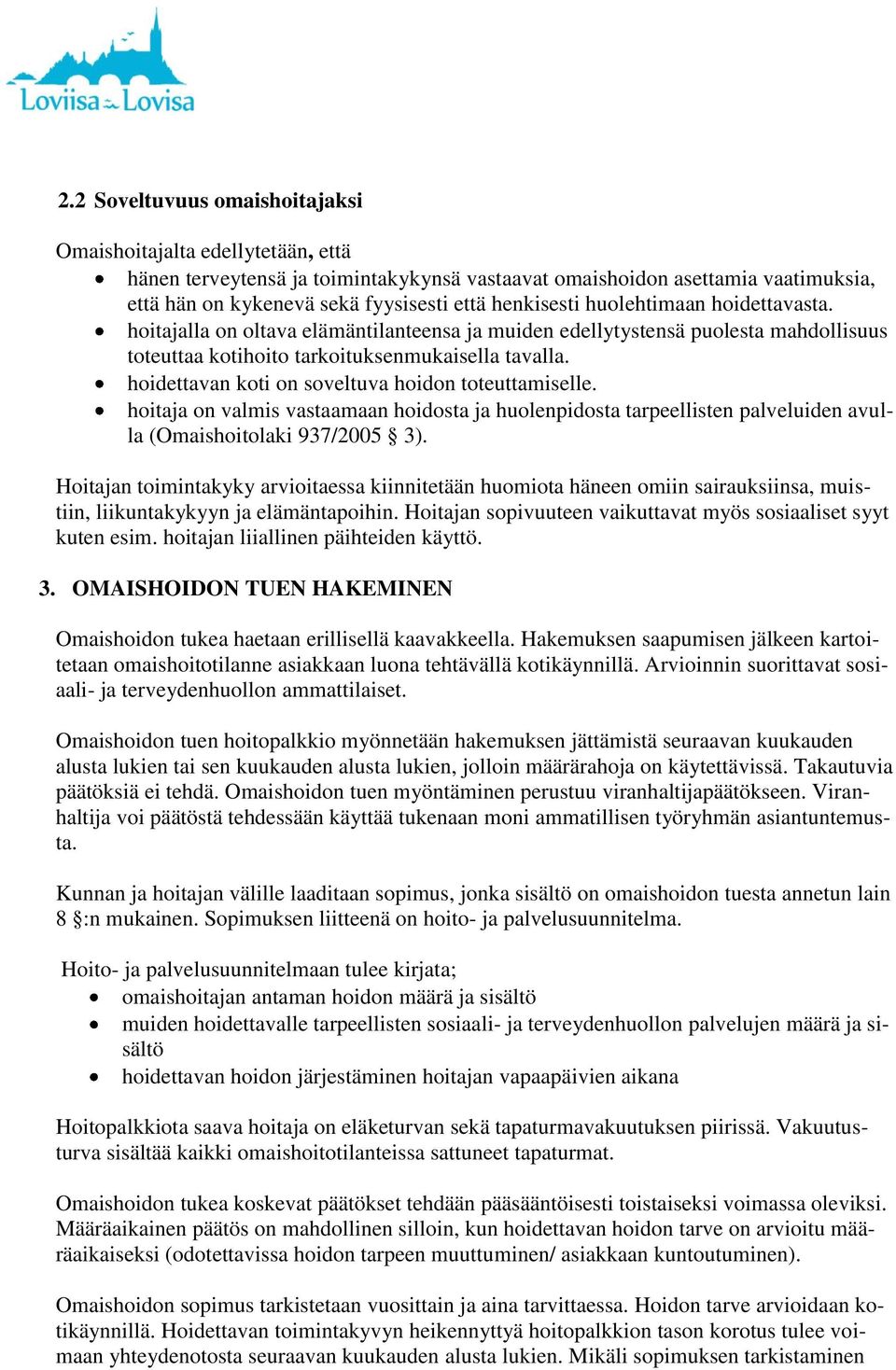 hoidettavan koti on soveltuva hoidon toteuttamiselle. hoitaja on valmis vastaamaan hoidosta ja huolenpidosta tarpeellisten palveluiden avulla (Omaishoitolaki 937/2005 3).