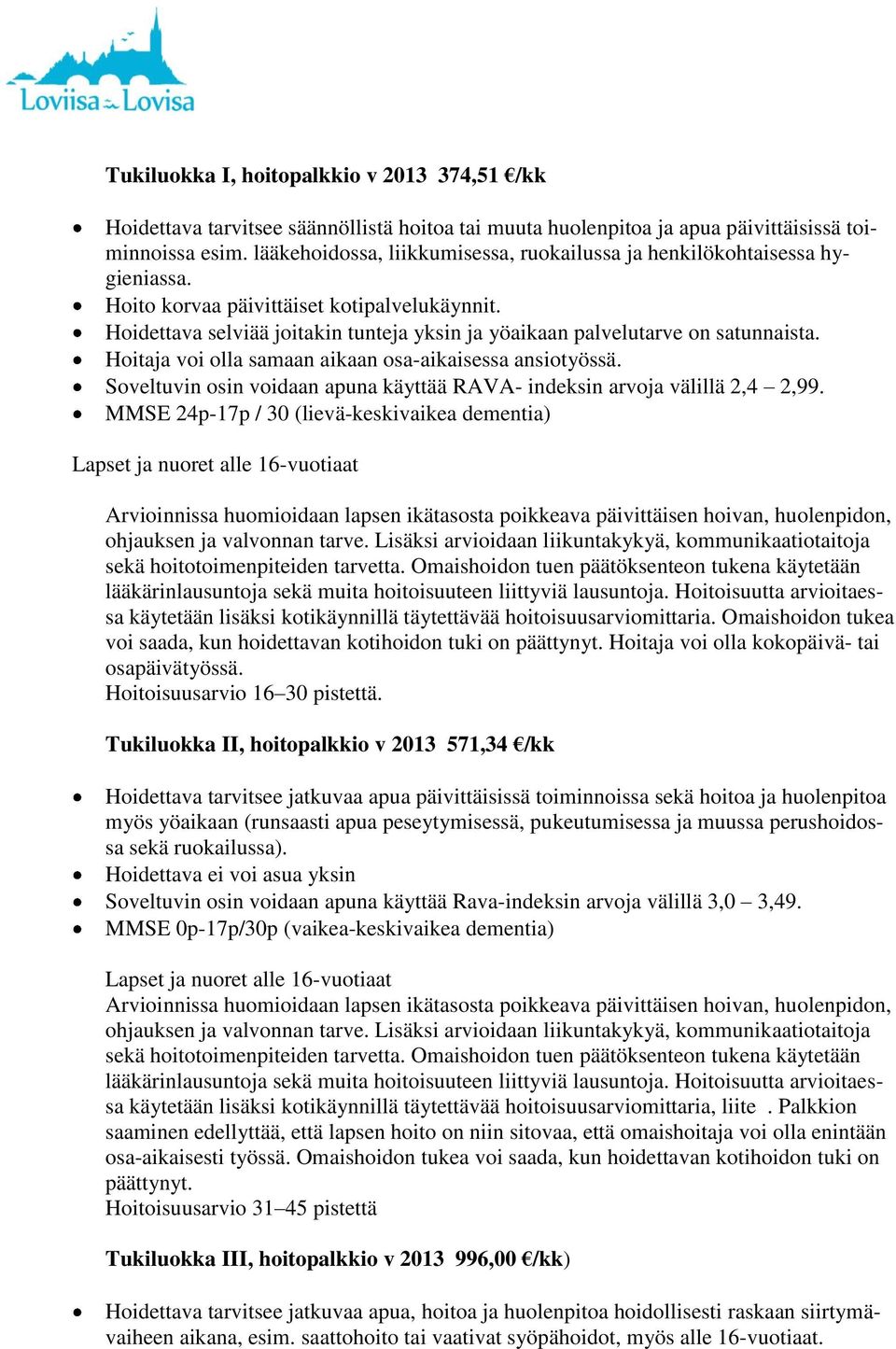 Hoidettava selviää joitakin tunteja yksin ja yöaikaan palvelutarve on satunnaista. Hoitaja voi olla samaan aikaan osa-aikaisessa ansiotyössä.