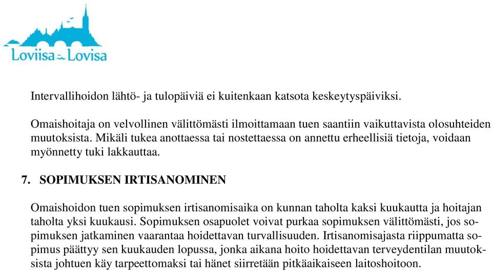 SOPIMUKSEN IRTISANOMINEN Omaishoidon tuen sopimuksen irtisanomisaika on kunnan taholta kaksi kuukautta ja hoitajan taholta yksi kuukausi.