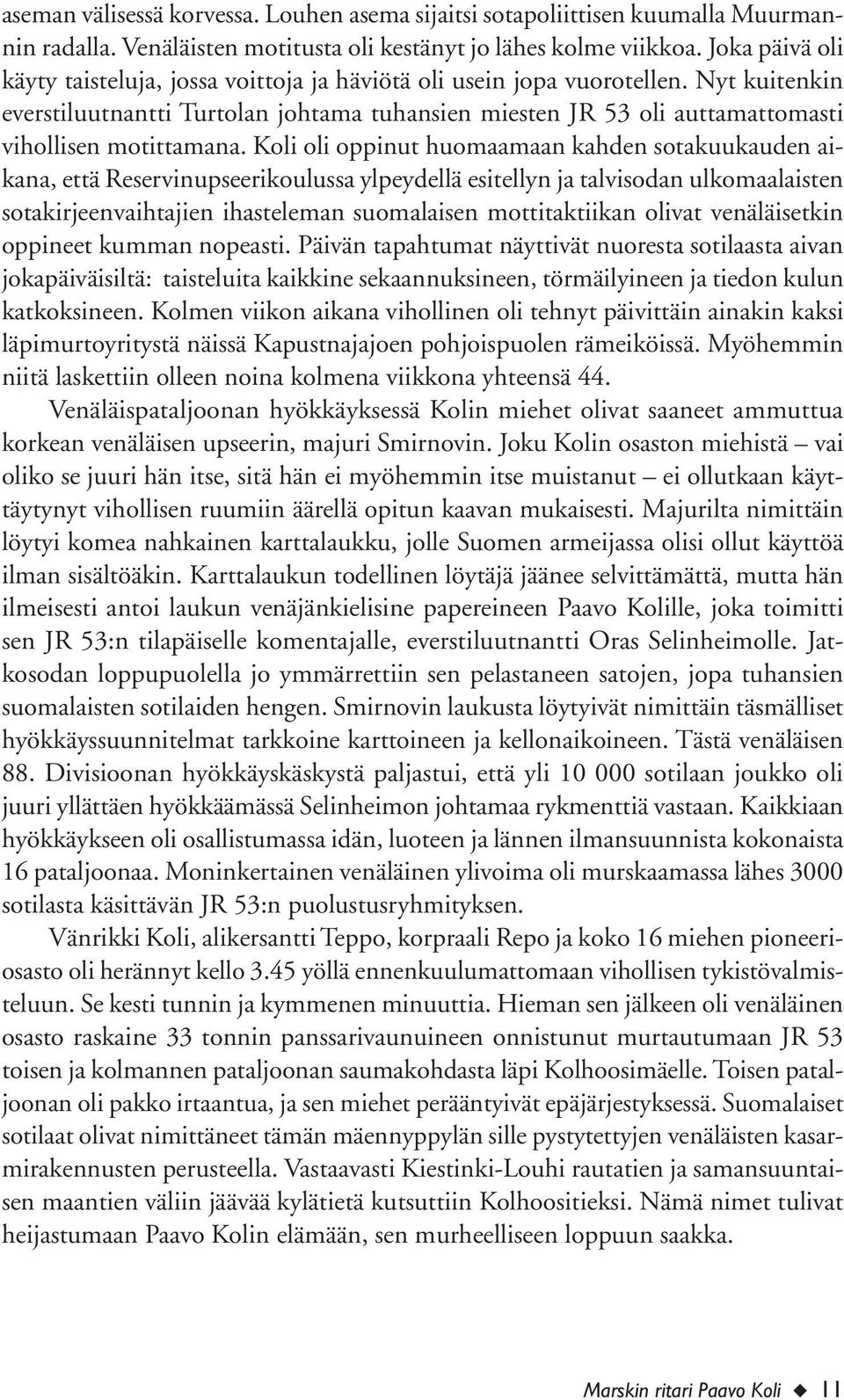 Nyt kuitenkin everstiluutnantti Turtolan johtama tuhansien miesten JR 53 oli auttamattomasti vihollisen motittamana.