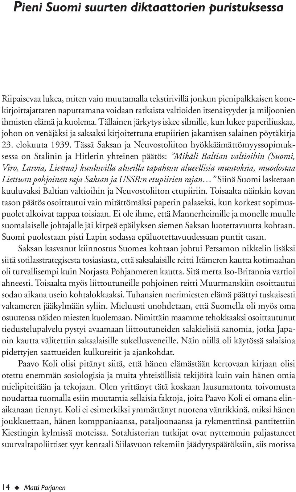 Tällainen järkytys iskee silmille, kun lukee paperiliuskaa, johon on venäjäksi ja saksaksi kirjoitettuna etupiirien jakamisen salainen pöytäkirja 23. elokuuta 1939.