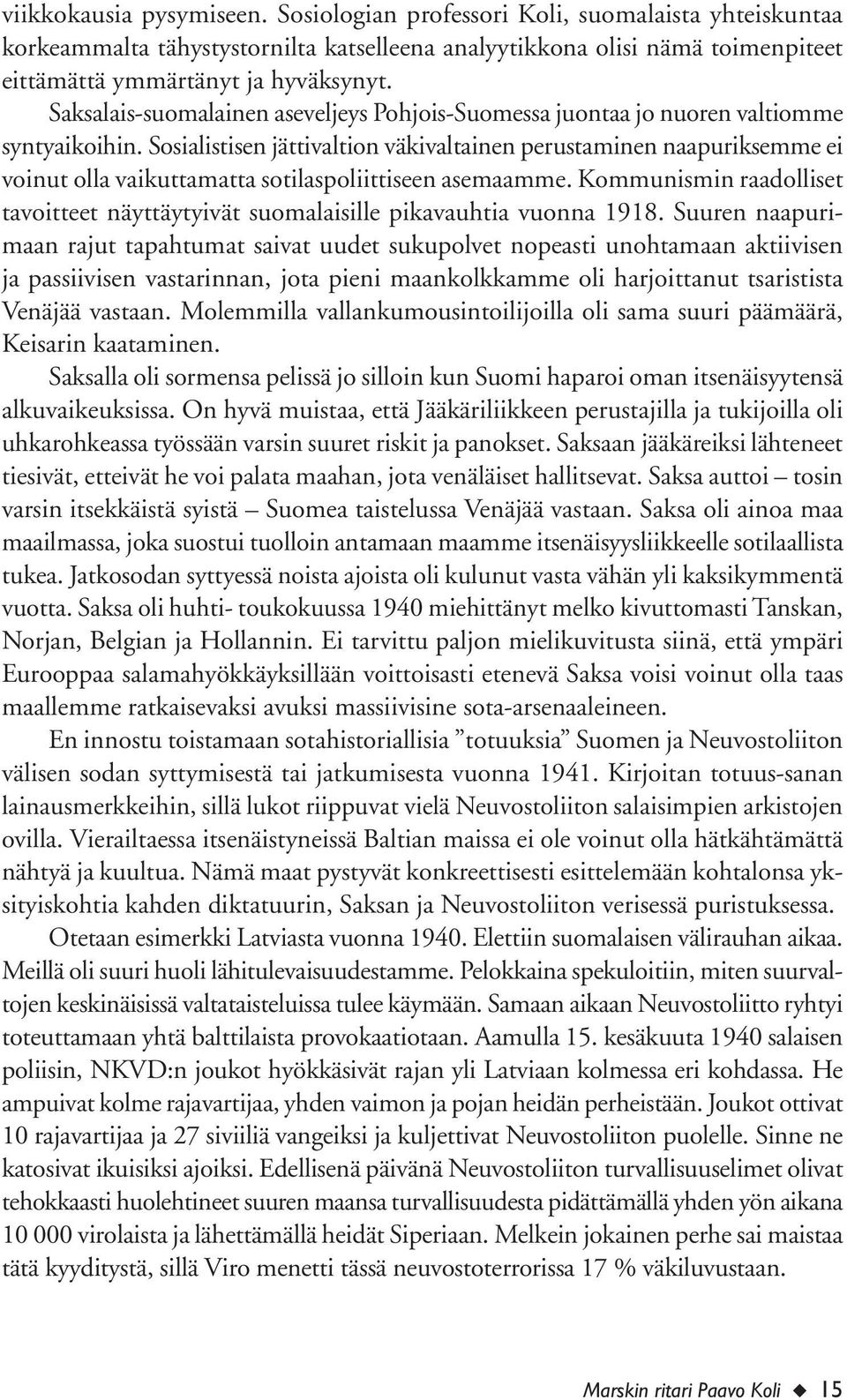 Sosialistisen jättivaltion väkivaltainen perustaminen naapuriksemme ei voinut olla vaikuttamatta sotilaspoliittiseen asemaamme.