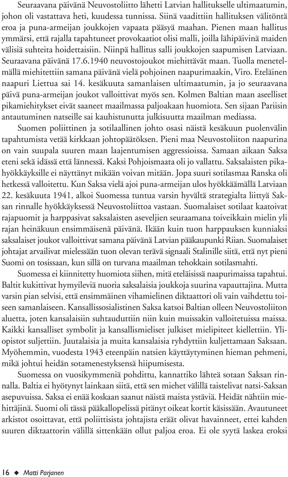 Pienen maan hallitus ymmärsi, että rajalla tapahtuneet provokaatiot olisi malli, joilla lähipäivinä maiden välisiä suhteita hoidettaisiin. Niinpä hallitus salli joukkojen saapumisen Latviaan.