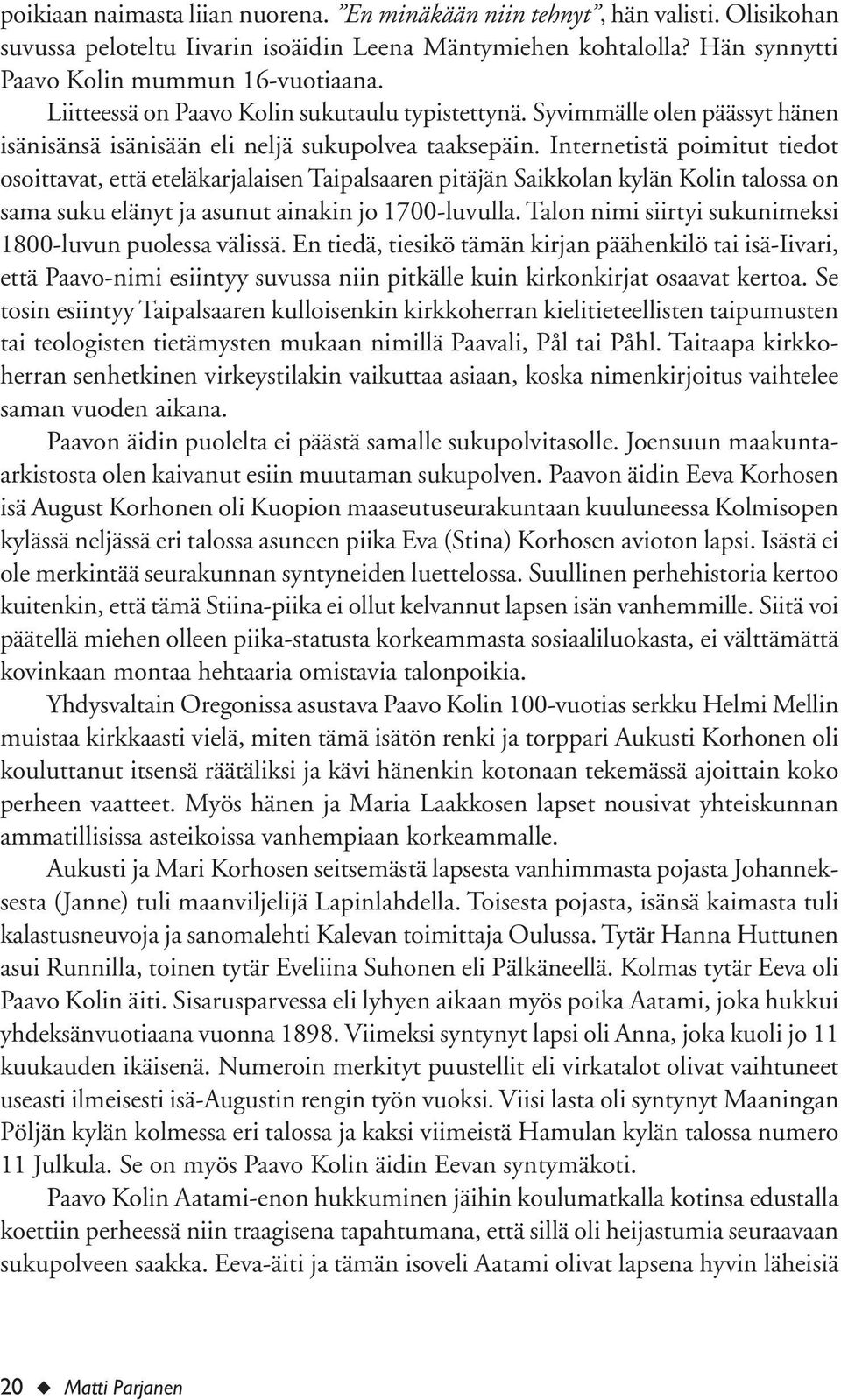 Internetistä poimitut tiedot osoittavat, että eteläkarjalaisen Taipalsaaren pitäjän Saikkolan kylän Kolin talossa on sama suku elänyt ja asunut ainakin jo 1700-luvulla.