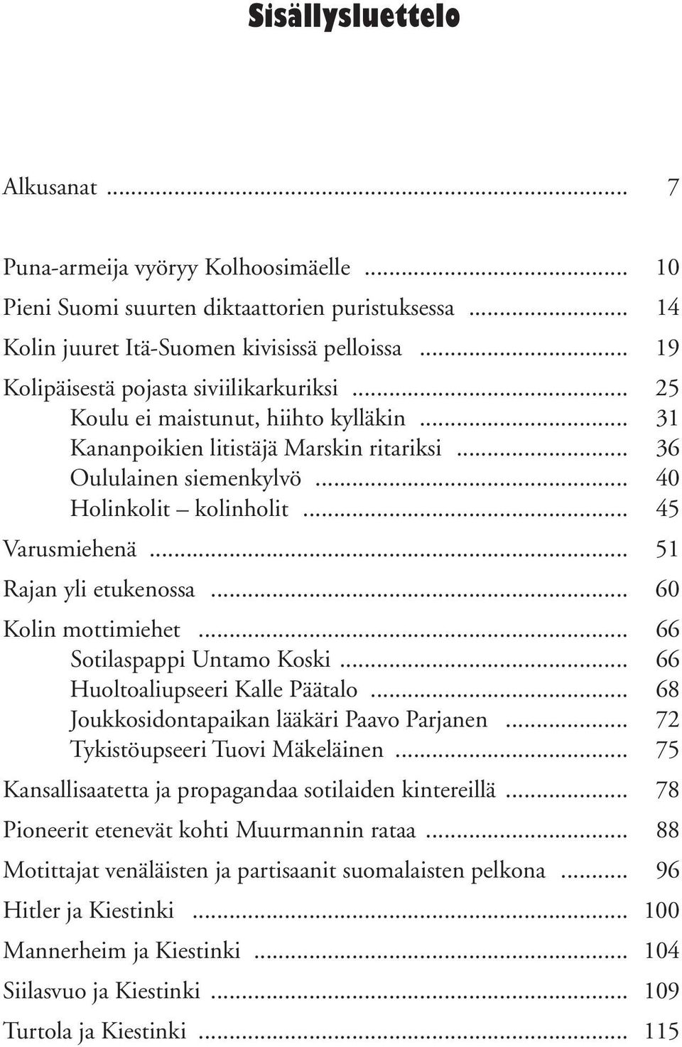 .. 45 Varusmiehenä... 51 Rajan yli etukenossa... 60 Kolin mottimiehet... 66 Sotilaspappi Untamo Koski... 66 Huoltoaliupseeri Kalle Päätalo... 68 Joukkosidontapaikan lääkäri Paavo Parjanen.