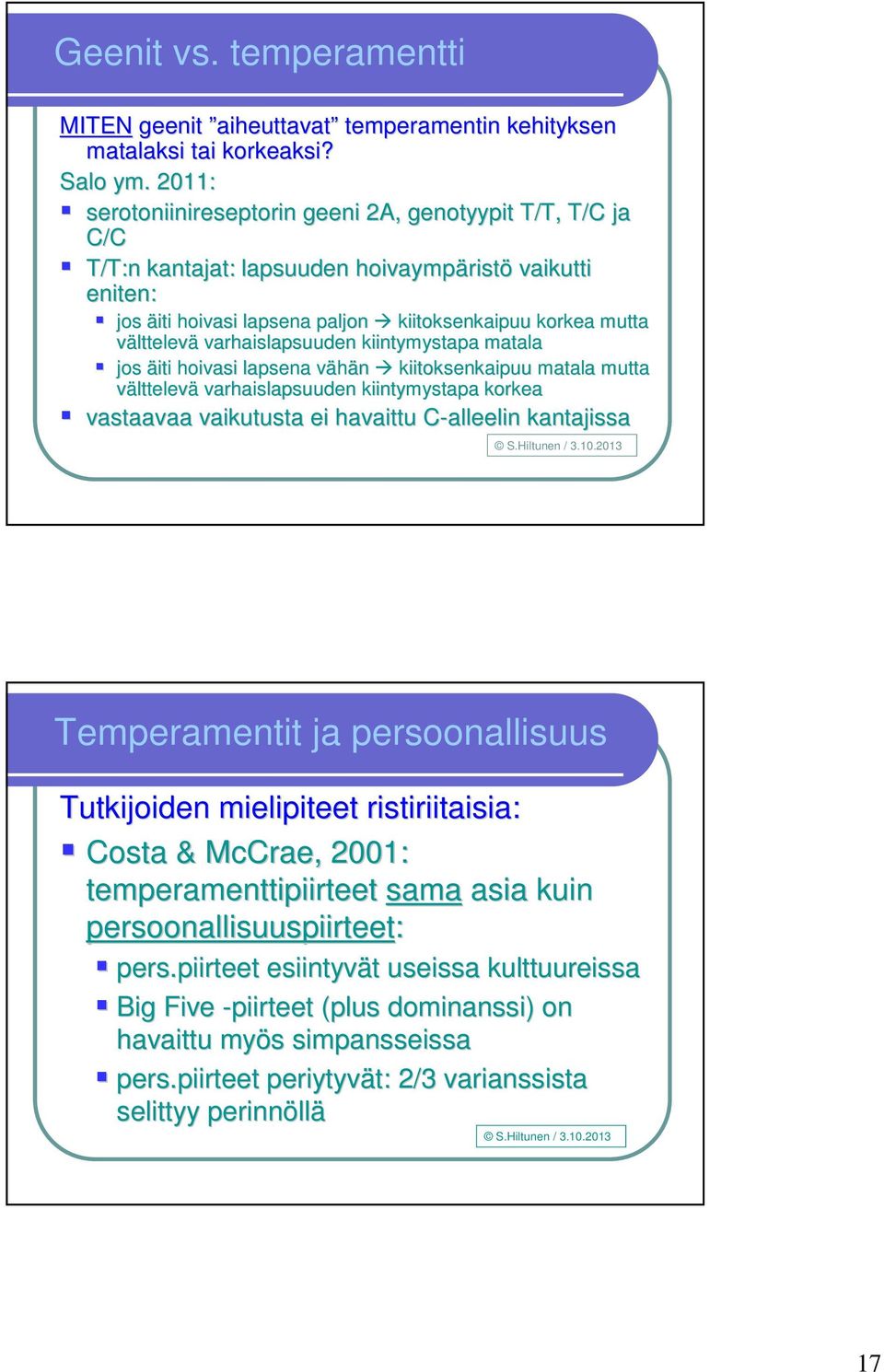 varhaislapsuuden kiintymystapa matala jos äiti hoivasi lapsena vähän v kiitoksenkaipuu matala mutta välttelevä varhaislapsuuden kiintymystapa korkea vastaavaa vaikutusta ei havaittu C-alleelin C