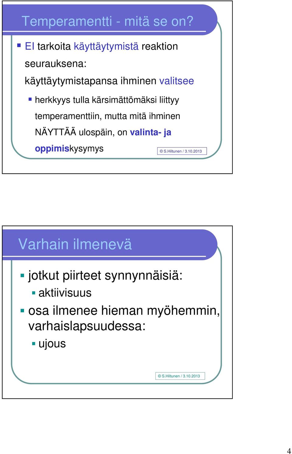 herkkyys tulla kärsimättömäksi liittyy temperamenttiin, mutta mitä ihminen NÄYTTÄÄ