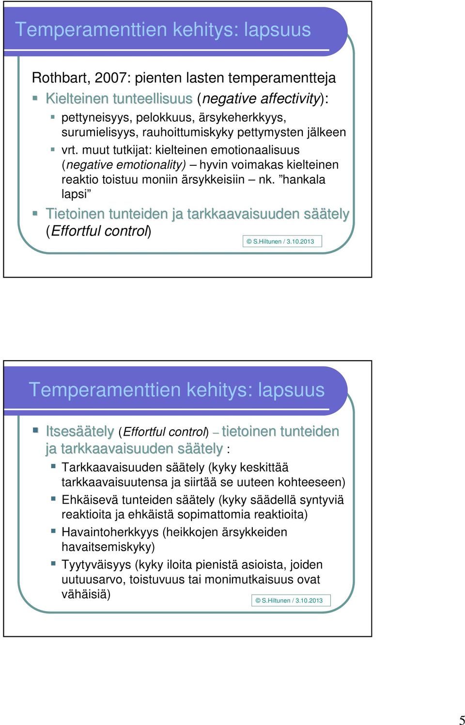 hankala lapsi Tietoinen tunteiden ja tarkkaavaisuuden sääs äätely (Effortful control) Temperamenttien kehitys: lapsuus Itsesää äätely (Effortful control) tietoinen tunteiden ja tarkkaavaisuuden sääs