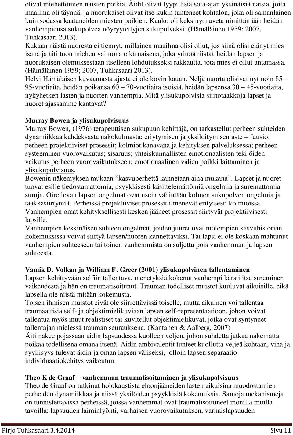 Kauko oli keksinyt ruveta nimittämään heidän vanhempiensa sukupolvea nöyryytettyjen sukupolveksi. (Hämäläinen 1959; 2007, Tuhkasaari 2013).