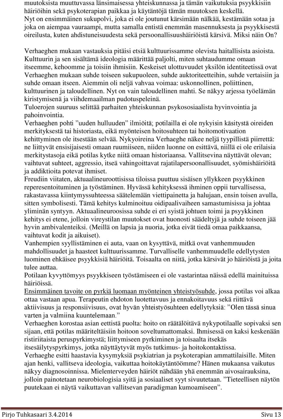 ahdistuneisuudesta sekä persoonallisuushäiriöistä kärsivä. Miksi näin On? Verhaeghen mukaan vastauksia pitäisi etsiä kulttuurissamme olevista haitallisista asioista.