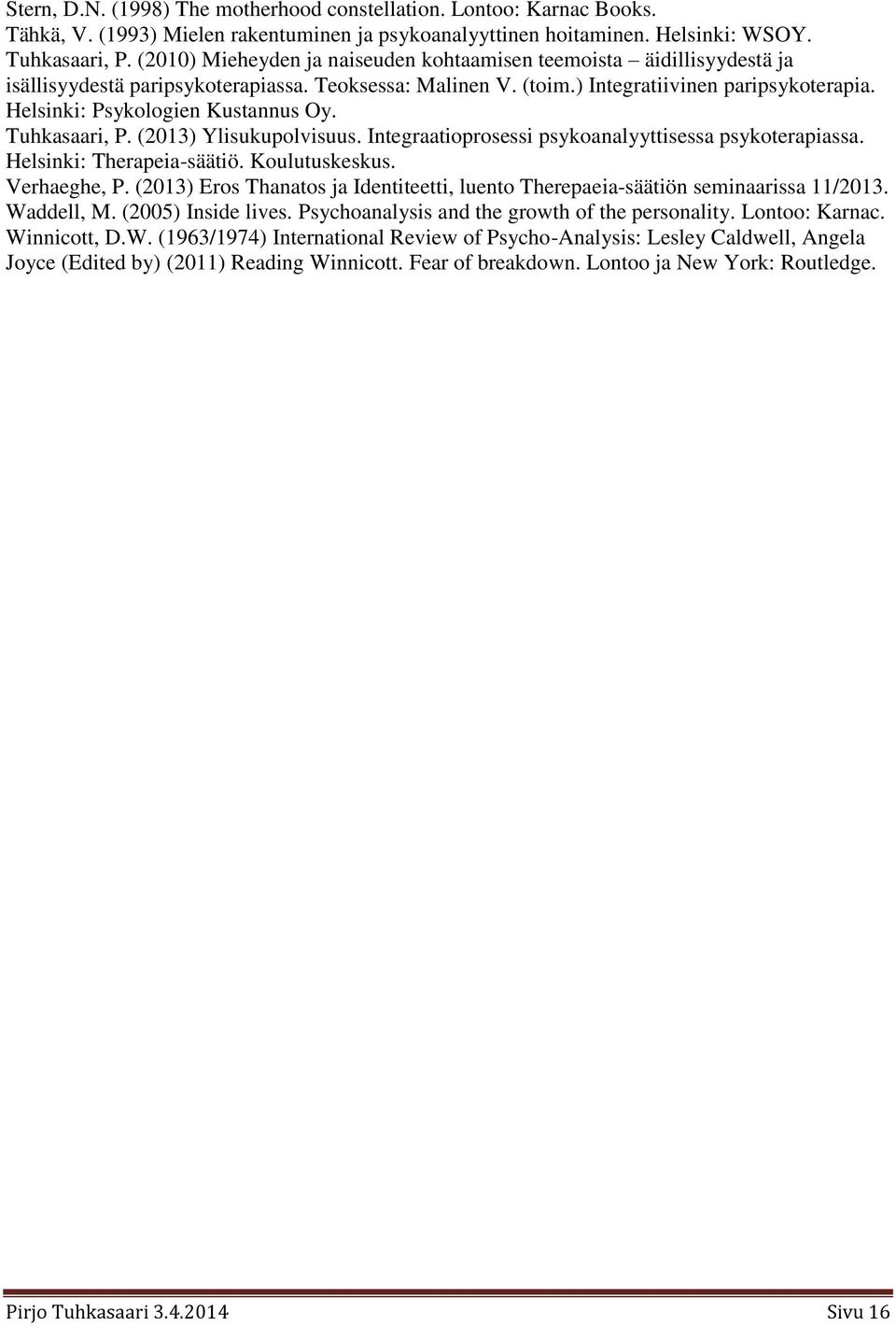 Helsinki: Psykologien Kustannus Oy. Tuhkasaari, P. (2013) Ylisukupolvisuus. Integraatioprosessi psykoanalyyttisessa psykoterapiassa. Helsinki: Therapeia-säätiö. Koulutuskeskus. Verhaeghe, P.
