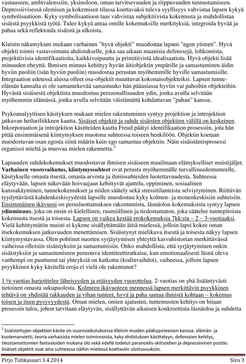 Kyky symbolisaatioon taas vahvistaa subjektiivista kokemusta ja mahdollistaa sisäistä psyykkistä työtä.