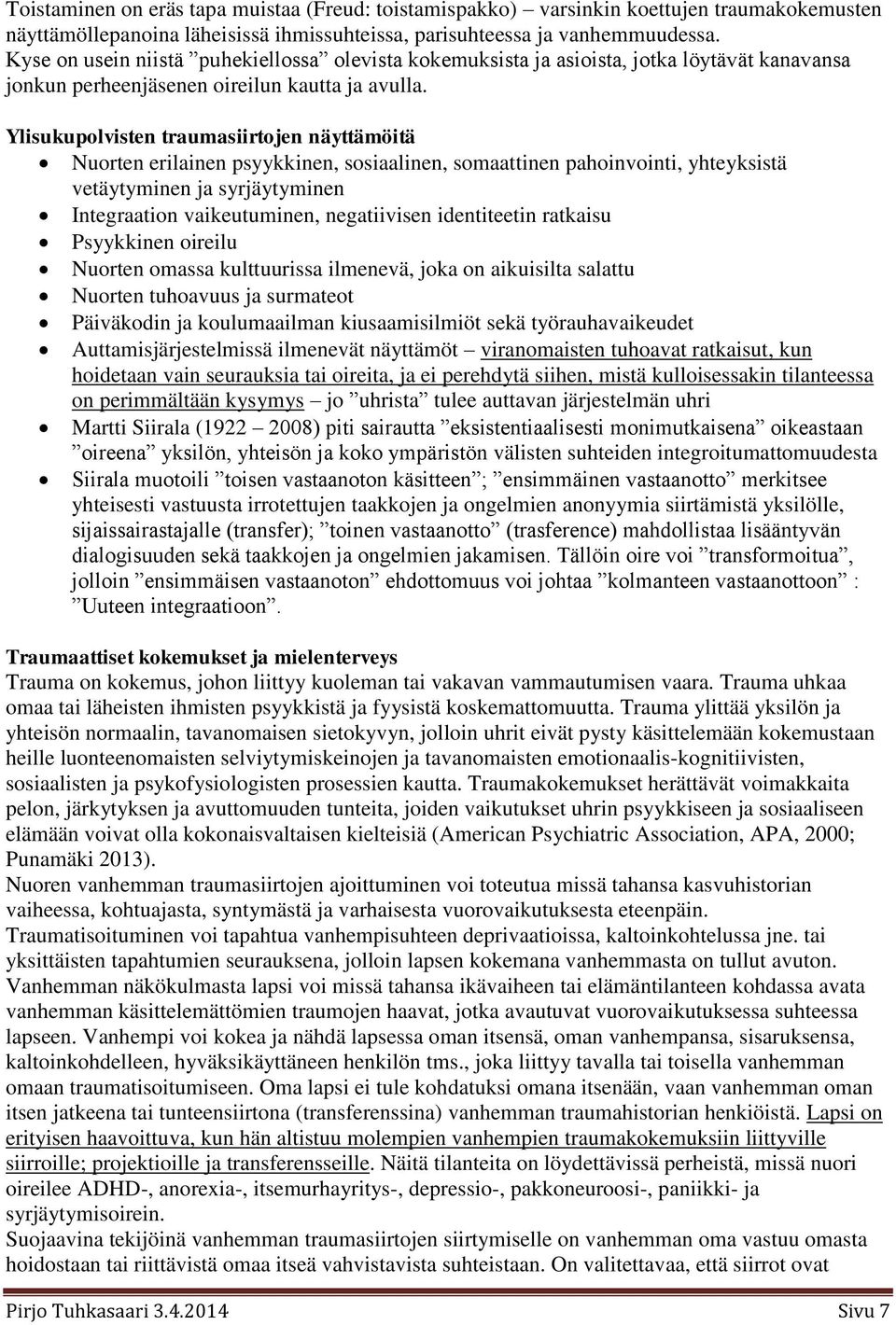 Ylisukupolvisten traumasiirtojen näyttämöitä Nuorten erilainen psyykkinen, sosiaalinen, somaattinen pahoinvointi, yhteyksistä vetäytyminen ja syrjäytyminen Integraation vaikeutuminen, negatiivisen