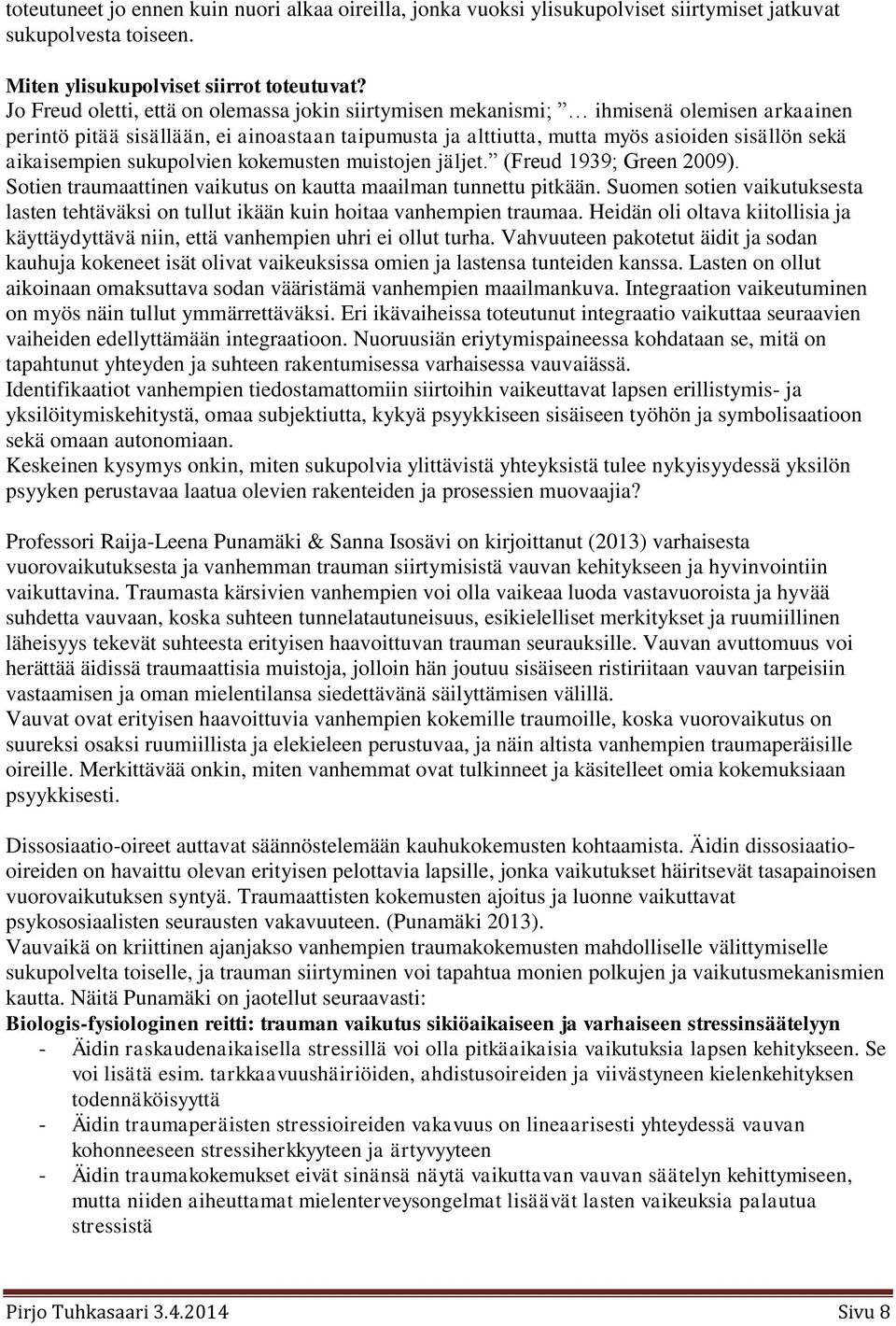 aikaisempien sukupolvien kokemusten muistojen jäljet. (Freud 1939; Green 2009). Sotien traumaattinen vaikutus on kautta maailman tunnettu pitkään.