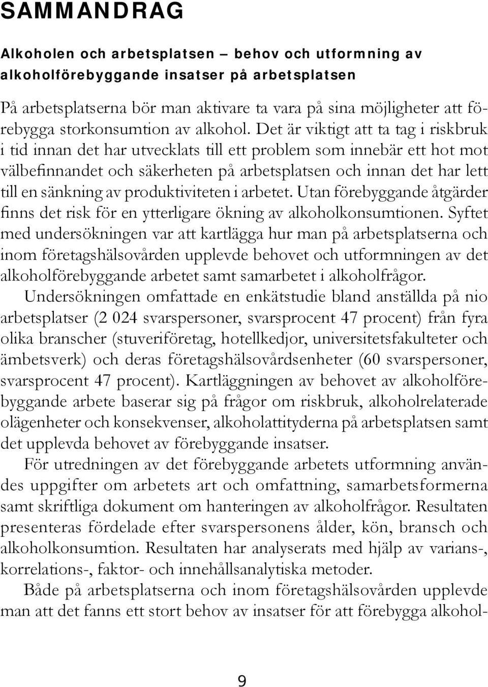 Det är viktigt att ta tag i riskbruk i tid innan det har utvecklats till ett problem som innebär ett hot mot välbefinnandet och säkerheten på arbetsplatsen och innan det har lett till en sänkning av