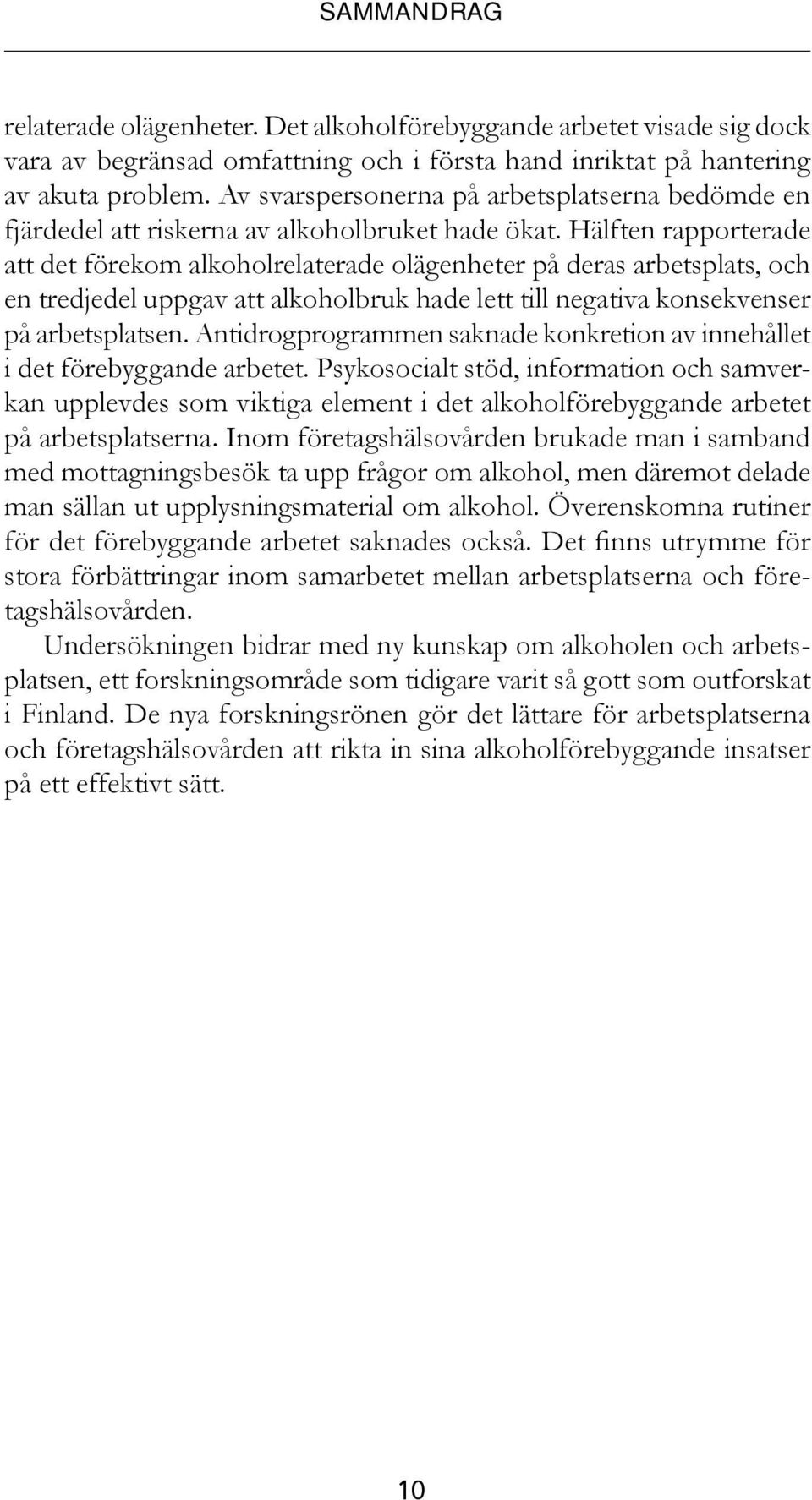 Hälften rapporterade att det förekom alkoholrelaterade olägenheter på deras arbetsplats, och en tredjedel uppgav att alkoholbruk hade lett till negativa konsekvenser på arbetsplatsen.