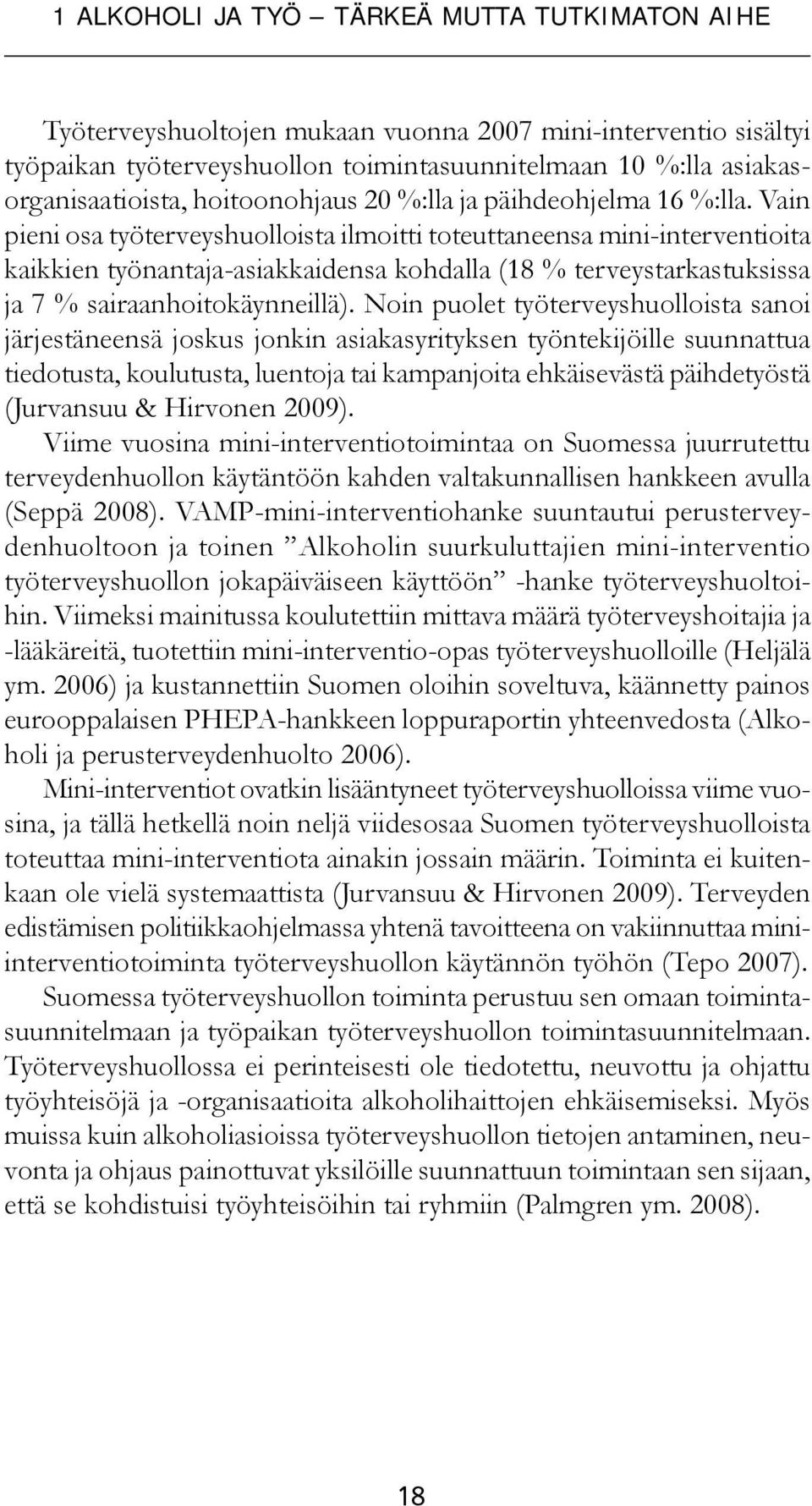 Vain pieni osa työterveyshuolloista ilmoitti toteuttaneensa mini-interventioita kaikkien työnantaja-asiakkaidensa kohdalla (18 % terveystarkastuksissa ja 7 % sairaanhoitokäynneillä).