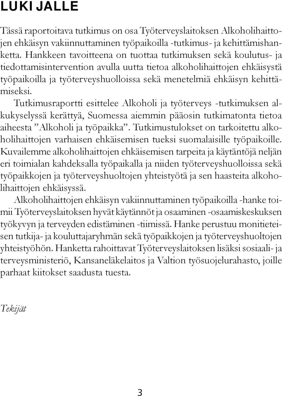 kehittämiseksi. Tutkimusraportti esittelee Alkoholi ja työterveys -tutkimuksen alkukyselyssä kerättyä, Suomessa aiemmin pääosin tutkimatonta tietoa aiheesta Alkoholi ja työpaikka.