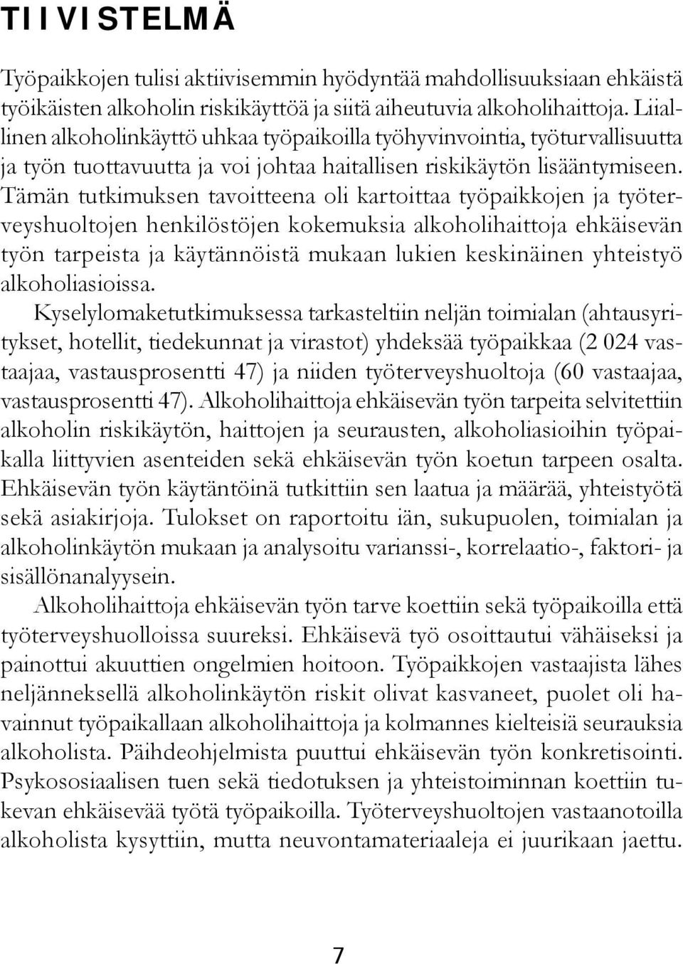 Tämän tutkimuksen tavoitteena oli kartoittaa työpaikkojen ja työterveyshuoltojen henkilöstöjen kokemuksia alkoholihaittoja ehkäisevän työn tarpeista ja käytännöistä mukaan lukien keskinäinen