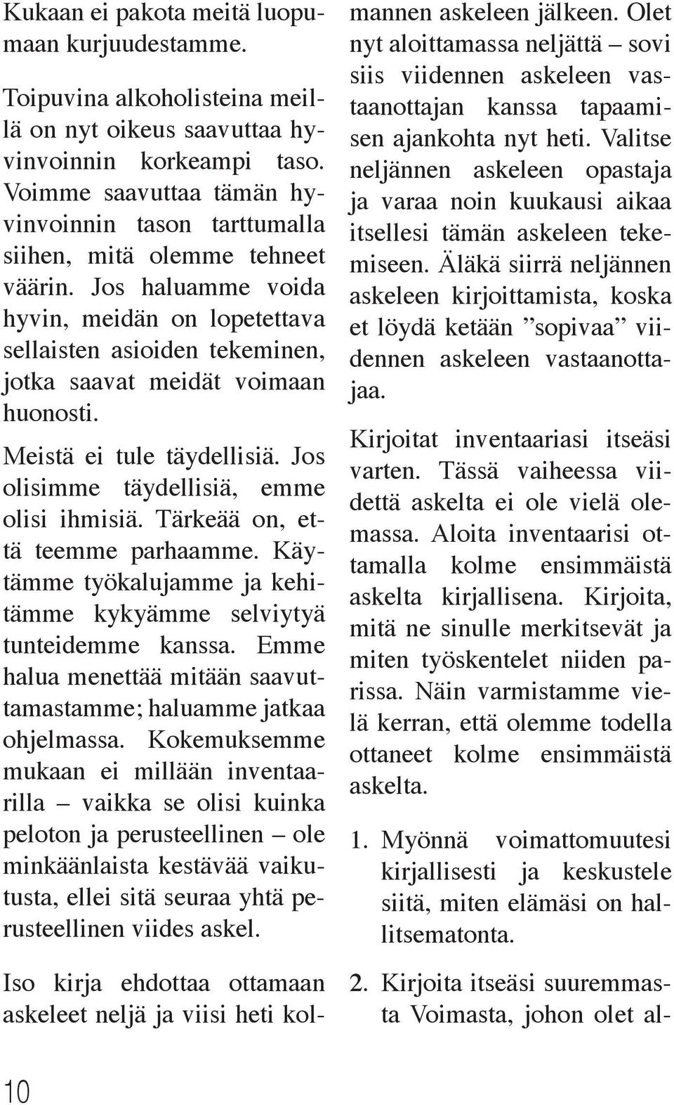 Jos haluamme voida hyvin, meidän on lopetettava sellaisten asioiden tekeminen, jotka saavat meidät voimaan huonosti. Meistä ei tule täydellisiä. Jos olisimme täydellisiä, emme olisi ihmisiä.