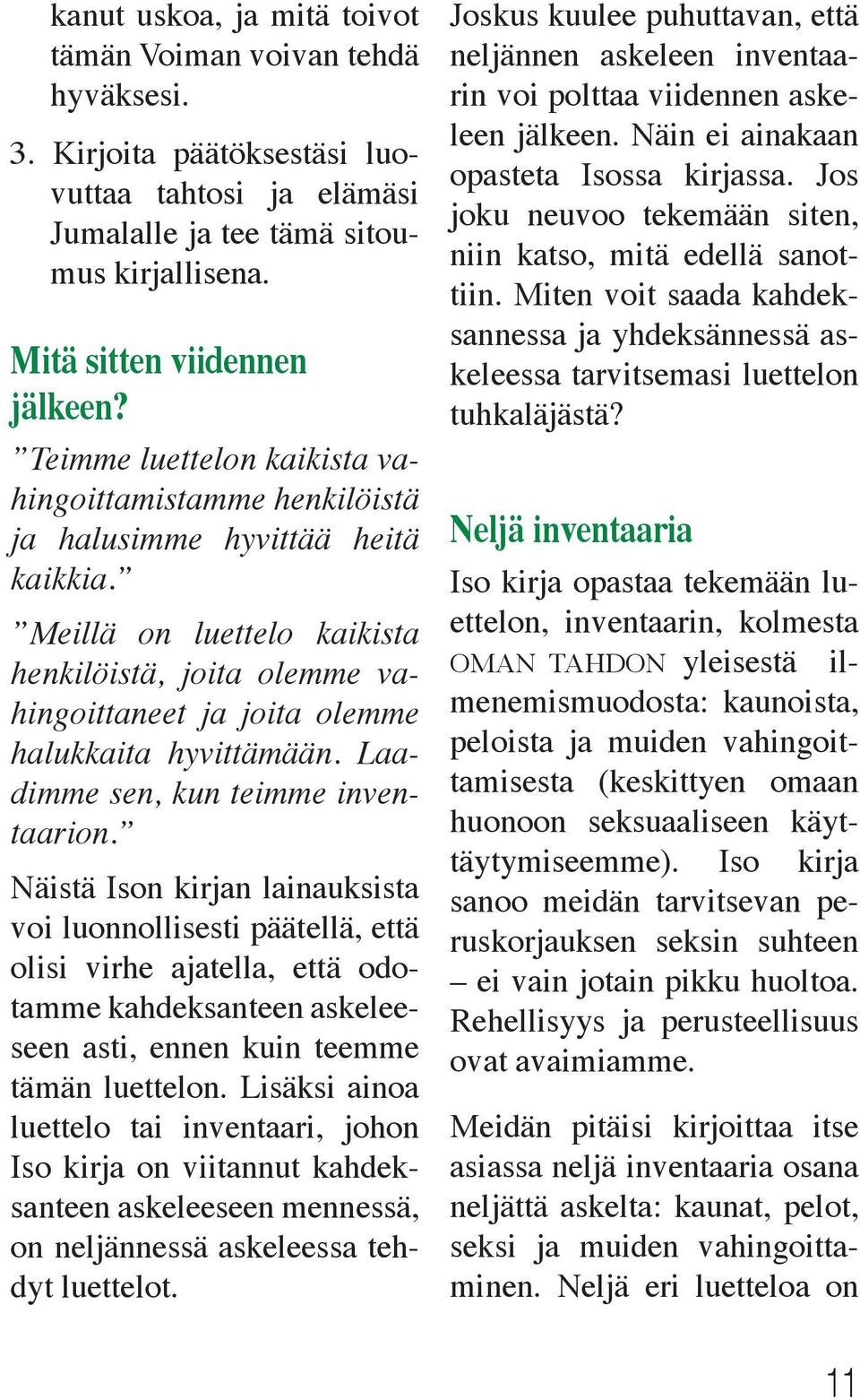 Meillä on luettelo kaikista henkilöistä, joita olemme vahingoittaneet ja joita olemme halukkaita hyvittämään. Laadimme sen, kun teimme inventaarion.