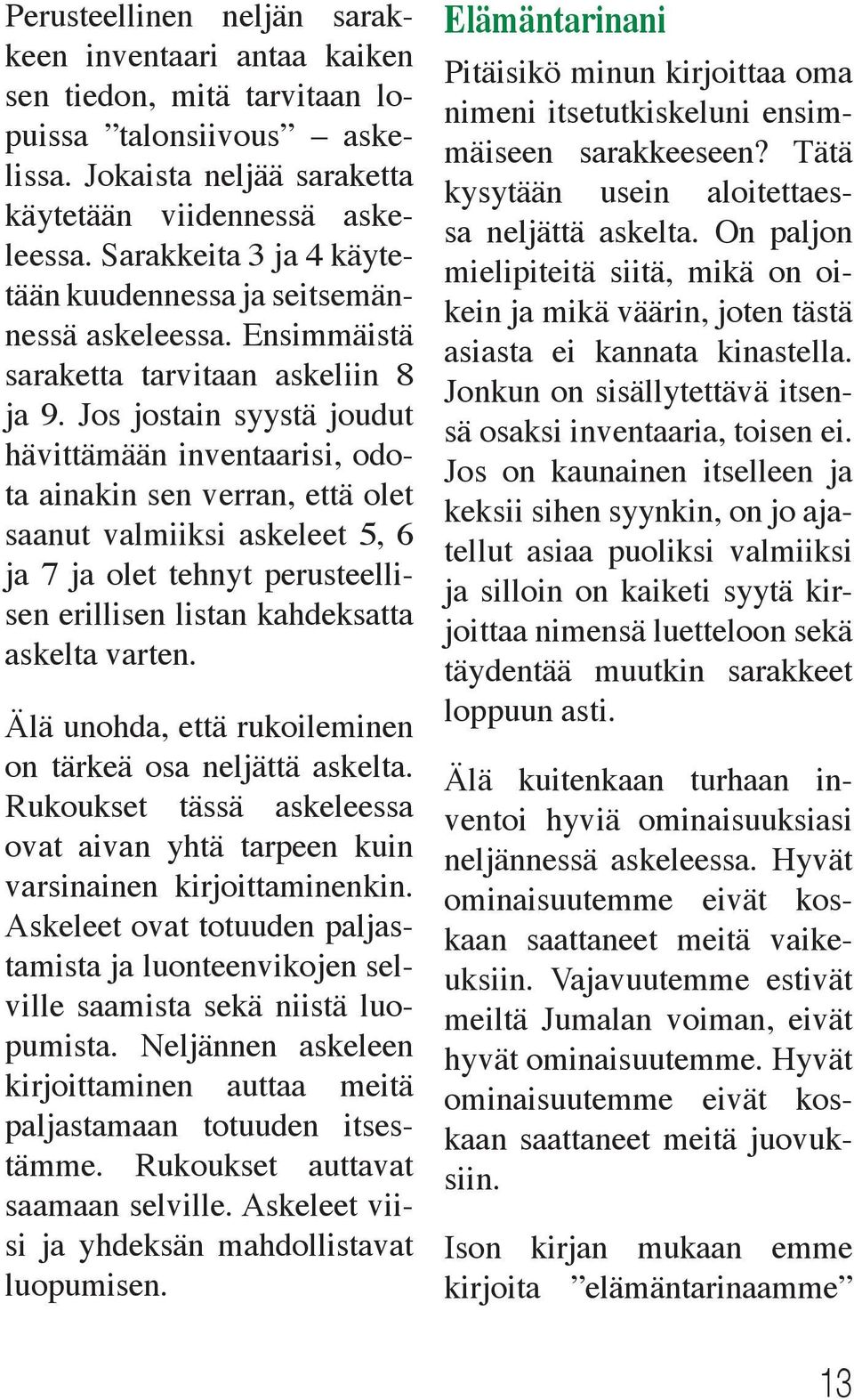 Jos jostain syystä joudut hävittämään inventaarisi, odota ainakin sen verran, että olet saanut valmiiksi askeleet 5, 6 ja 7 ja olet tehnyt perusteellisen erillisen listan kahdeksatta askelta varten.