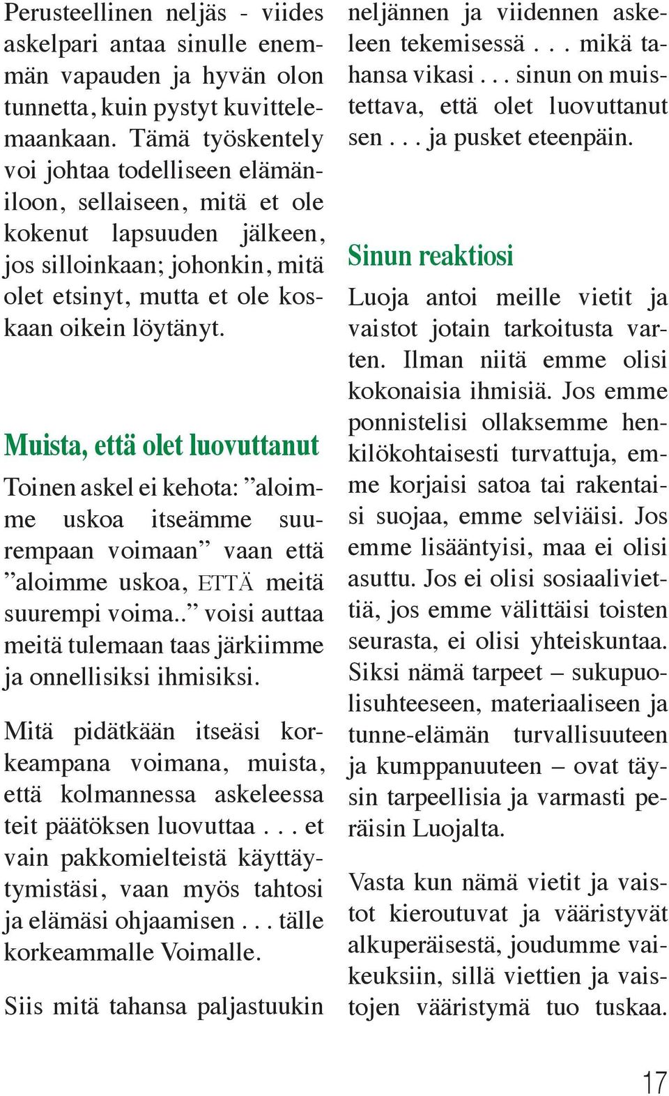 Muista, että olet luovuttanut Toinen askel ei kehota: aloimme uskoa itseämme suurempaan voimaan vaan että aloimme uskoa, ETTÄ meitä suurempi voima.