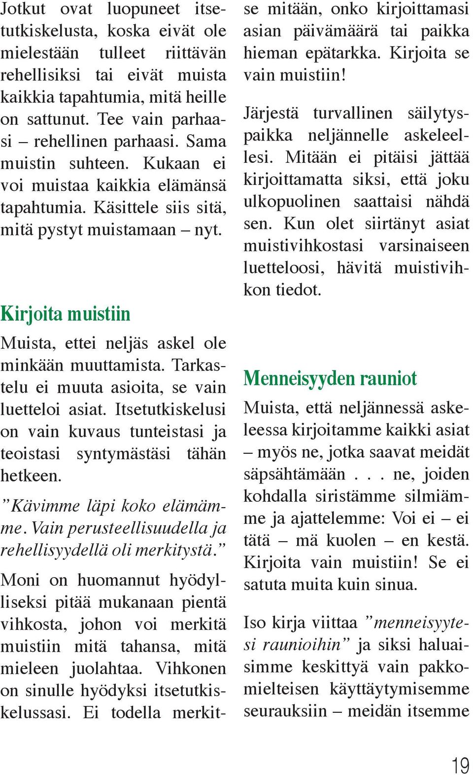 Tarkastelu ei muuta asioita, se vain luetteloi asiat. Itsetutkiskelusi on vain kuvaus tunteistasi ja teoistasi syntymästäsi tähän hetkeen. Kävimme läpi koko elämämme.