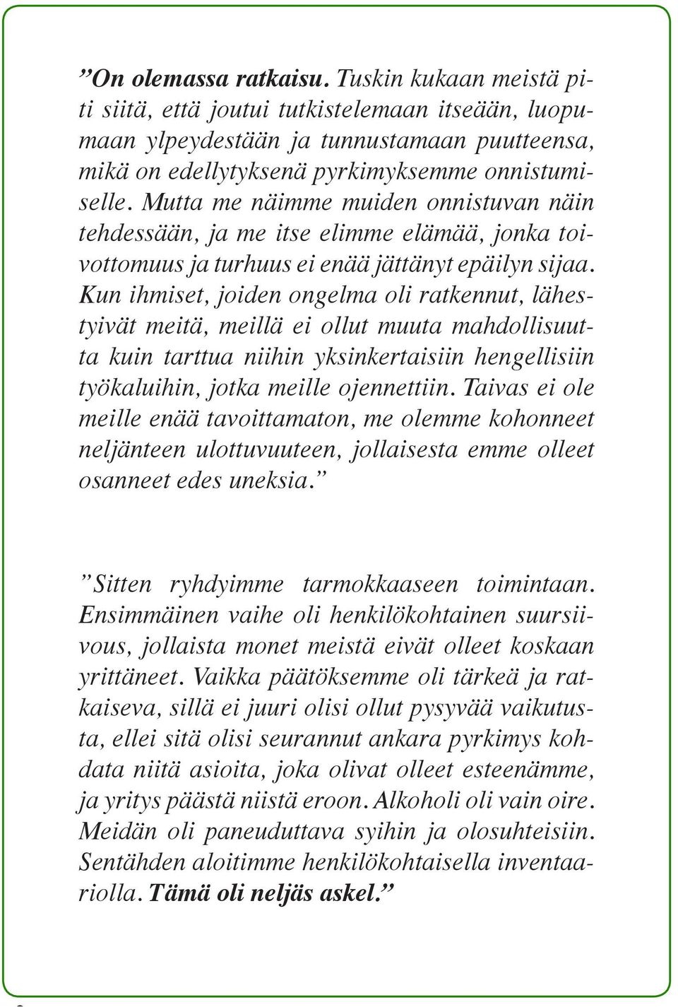 Kun ihmiset, joiden ongelma oli ratkennut, lähestyivät meitä, meillä ei ollut muuta mahdollisuutta kuin tarttua niihin yksinkertaisiin hengellisiin työkaluihin, jotka meille ojennettiin.