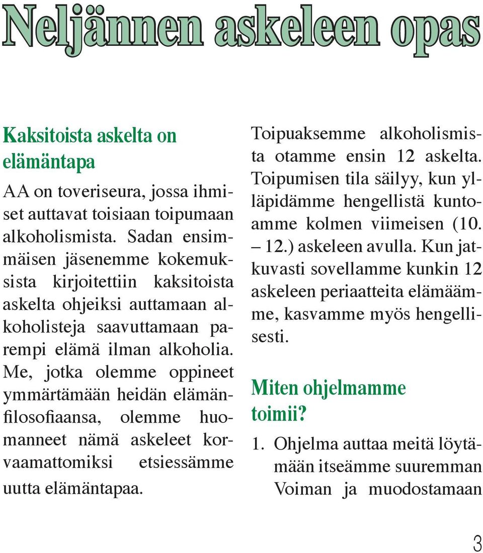 Me, jotka olemme oppineet ymmärtämään heidän elämänfilosofiaansa, olemme huomanneet nämä askeleet korvaamattomiksi etsiessämme uutta elämäntapaa. Toipuaksemme alkoholismista otamme ensin 12 askelta.