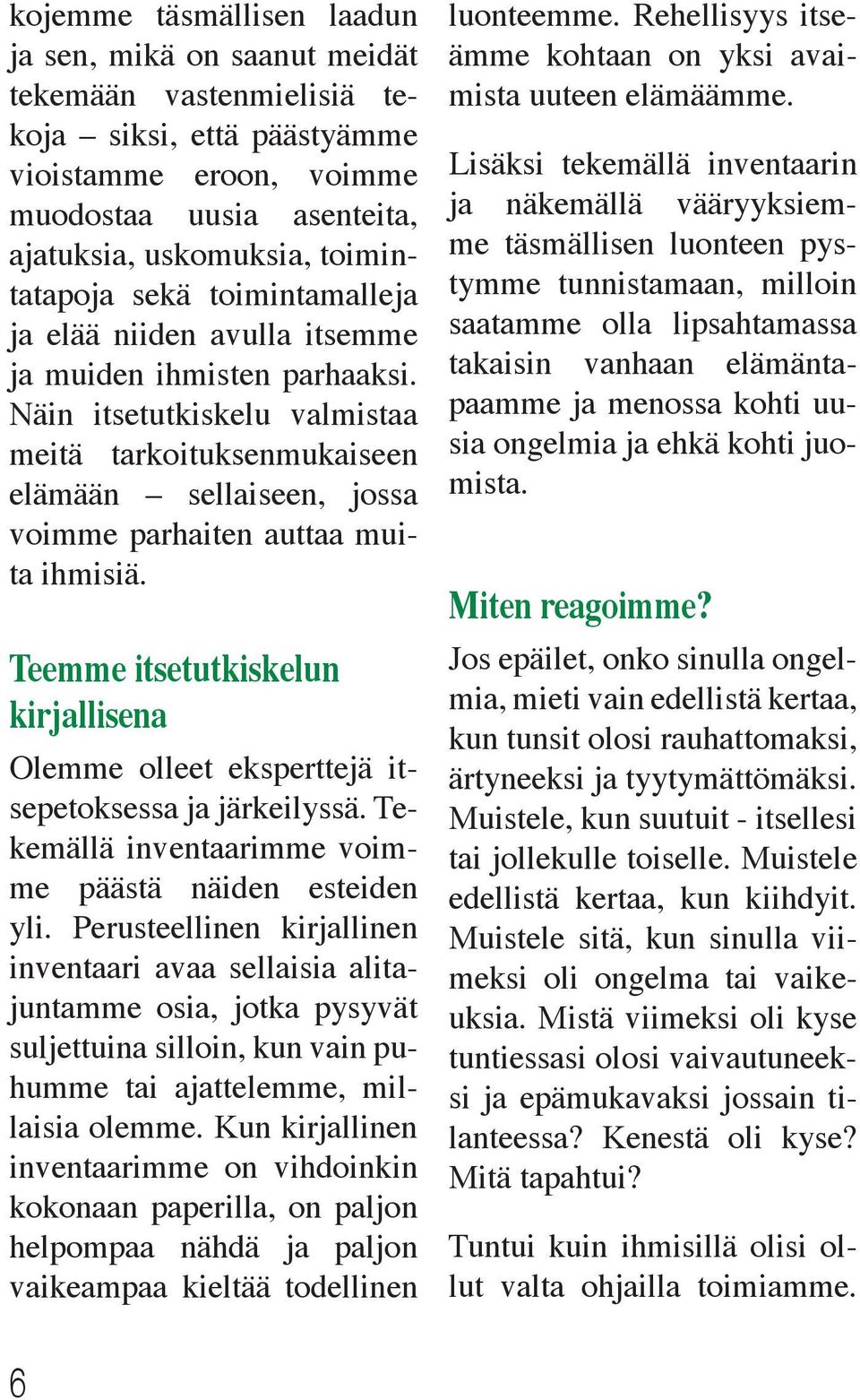 Näin itsetutkiskelu valmistaa meitä tarkoituksenmukaiseen elämään sellaiseen, jossa voimme parhaiten auttaa muita ihmisiä.