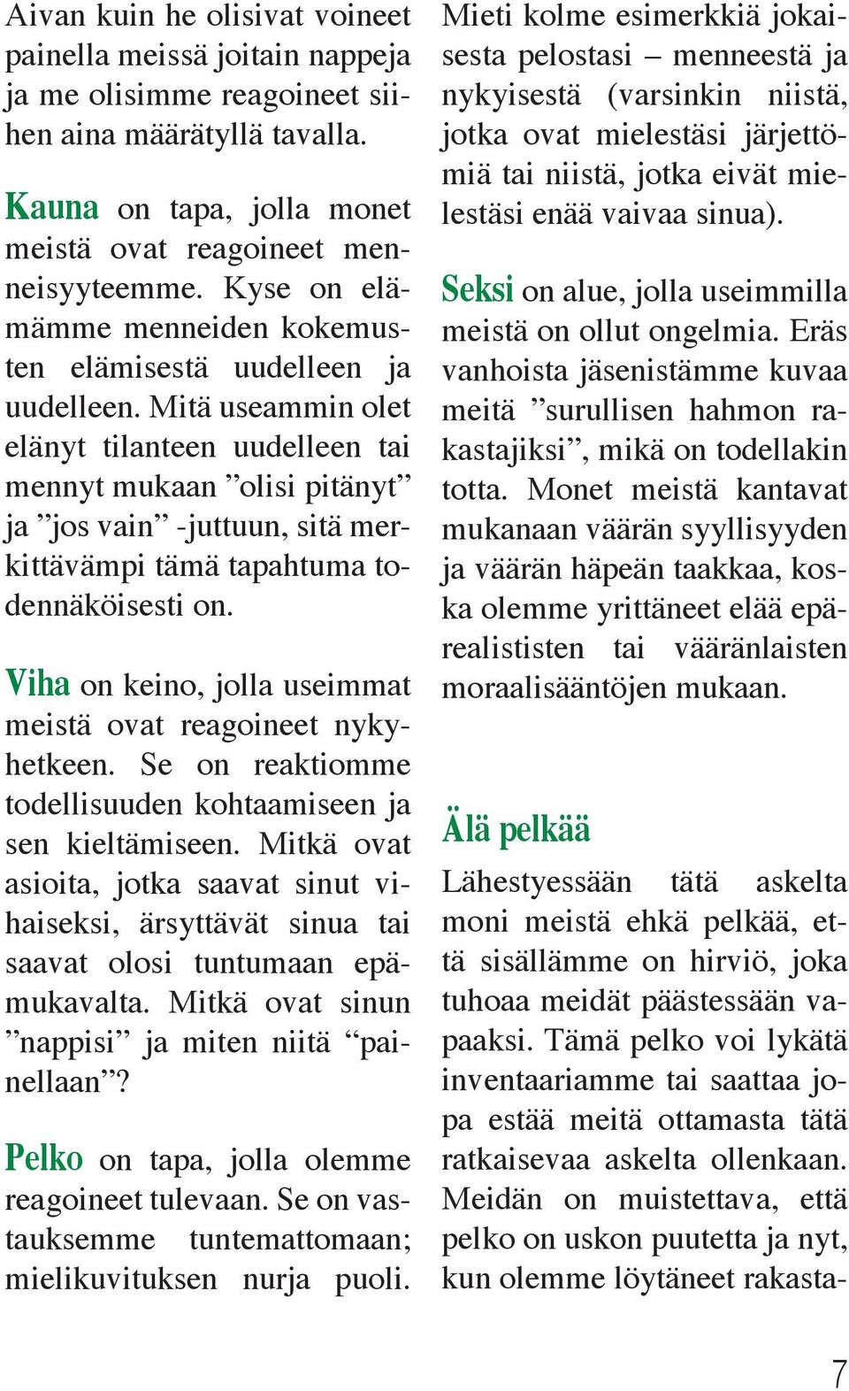 Mitä useammin olet elänyt tilanteen uudelleen tai mennyt mukaan olisi pitänyt ja jos vain -juttuun, sitä merkittävämpi tämä tapahtuma todennäköisesti on.