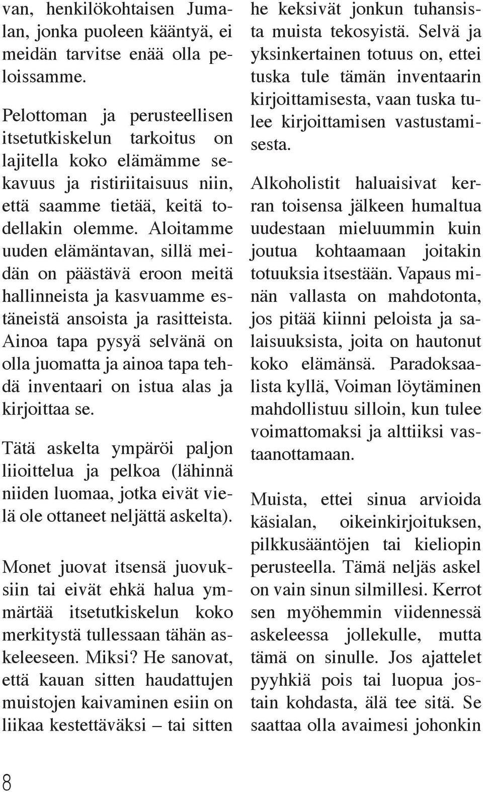 Aloitamme uuden elämäntavan, sillä meidän on päästävä eroon meitä hallinneista ja kasvuamme estäneistä ansoista ja rasitteista.