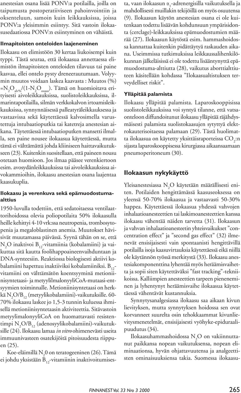 Tästä seuraa, että ilokaasua annettaessa elimistön ilmapitoisten onteloiden tilavuus tai paine kasvaa, ellei ontelo pysty dreneerautumaan.