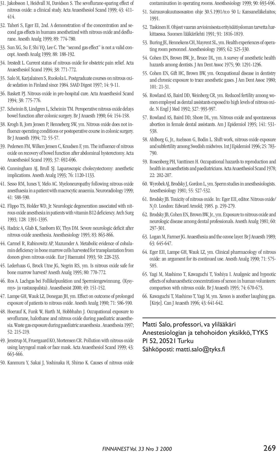 The second gas effect is not a valid concept. Anesth Analg 1999; 88: 188-192. 34. Irestedt L. Current status of nitrous oxide for obstetric pain relief. Acta Anaesthesiol Scand 1994; 38: 771-772. 35.