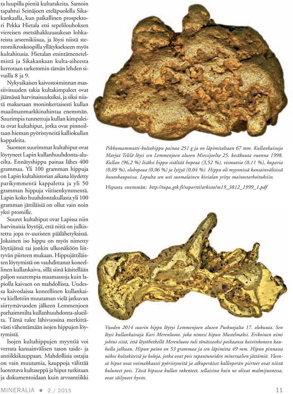 stereomikroskoopilla yllätyksekseen myös kultahitusia. Hietalan etsintämenetelmistä ja Sikakankaan kulta-aiheesta kerrotaan tarkemmin tämän lehden sivuilla 8 ja 9.